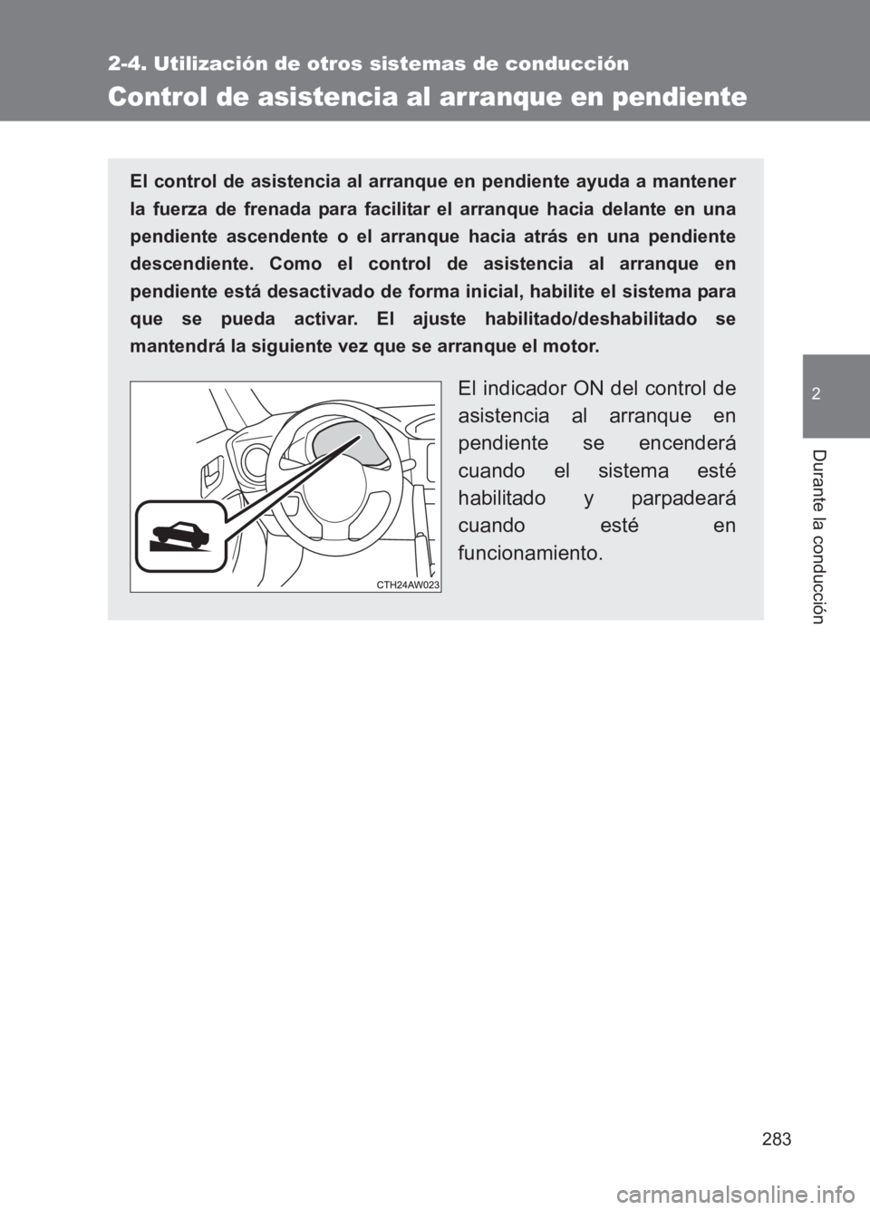 TOYOTA GT86 2017 Manuale de Empleo (in Spanish) 283
2-4. Utilización de otros sistemas de conducción
2
Durante la conducción
86_ES (OM18075S)
Control de asistencia al ar ranque en pendiente
El control de asistencia al arranque en pendiente ayuda TOYOTA GT86 2017 Manuale de Empleo (in Spanish) 283
2-4. Utilización de otros sistemas de conducción
2
Durante la conducción
86_ES (OM18075S)
Control de asistencia al ar ranque en pendiente
El control de asistencia al arranque en pendiente ayuda