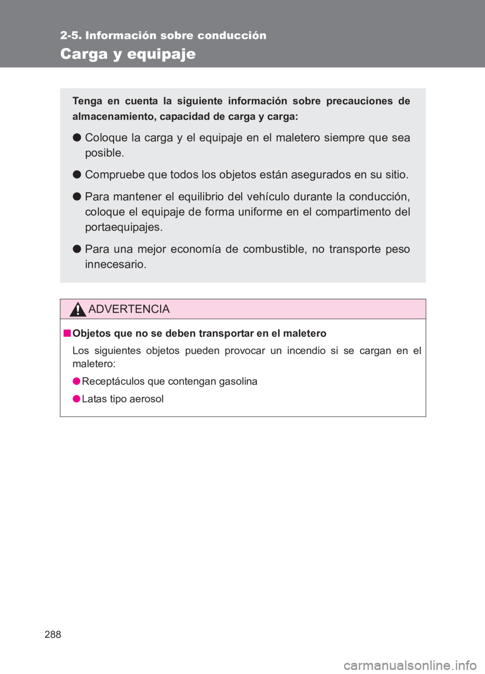 TOYOTA GT86 2017 Manuale de Empleo (in Spanish) 288
86_ES (OM18075S)
2-5. Información sobre conducción
Carga y equipaje
ADVERTENCIA
■Objetos que no se deben transportar en el maletero
Los siguientes objetos pueden provocar un incendio si se car TOYOTA GT86 2017 Manuale de Empleo (in Spanish) 288
86_ES (OM18075S)
2-5. Información sobre conducción
Carga y equipaje
ADVERTENCIA
■Objetos que no se deben transportar en el maletero
Los siguientes objetos pueden provocar un incendio si se car