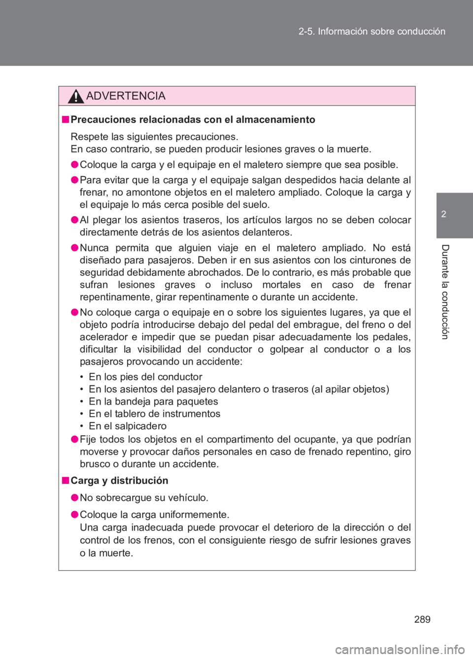 TOYOTA GT86 2017 Manuale de Empleo (in Spanish) 289
2-5. Información sobre conducción
2
Durante la conducción
86_ES (OM18075S)
ADVERTENCIA
■
Precauciones relacionadas con el almacenamiento
Respete las siguientes precauciones.
En caso contrari TOYOTA GT86 2017 Manuale de Empleo (in Spanish) 289
2-5. Información sobre conducción
2
Durante la conducción
86_ES (OM18075S)
ADVERTENCIA
■
Precauciones relacionadas con el almacenamiento
Respete las siguientes precauciones.
En caso contrari