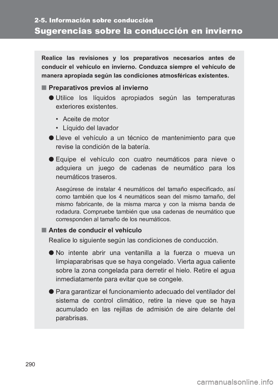 TOYOTA GT86 2017 Manuale de Empleo (in Spanish) 290
2-5. Información sobre conducción
86_ES (OM18075S)
Sugerencias sobre la conducción en invier no
Realice las revisiones y los preparativos necesarios antes de
conducir el vehículo en invierno. TOYOTA GT86 2017 Manuale de Empleo (in Spanish) 290
2-5. Información sobre conducción
86_ES (OM18075S)
Sugerencias sobre la conducción en invier no
Realice las revisiones y los preparativos necesarios antes de
conducir el vehículo en invierno.