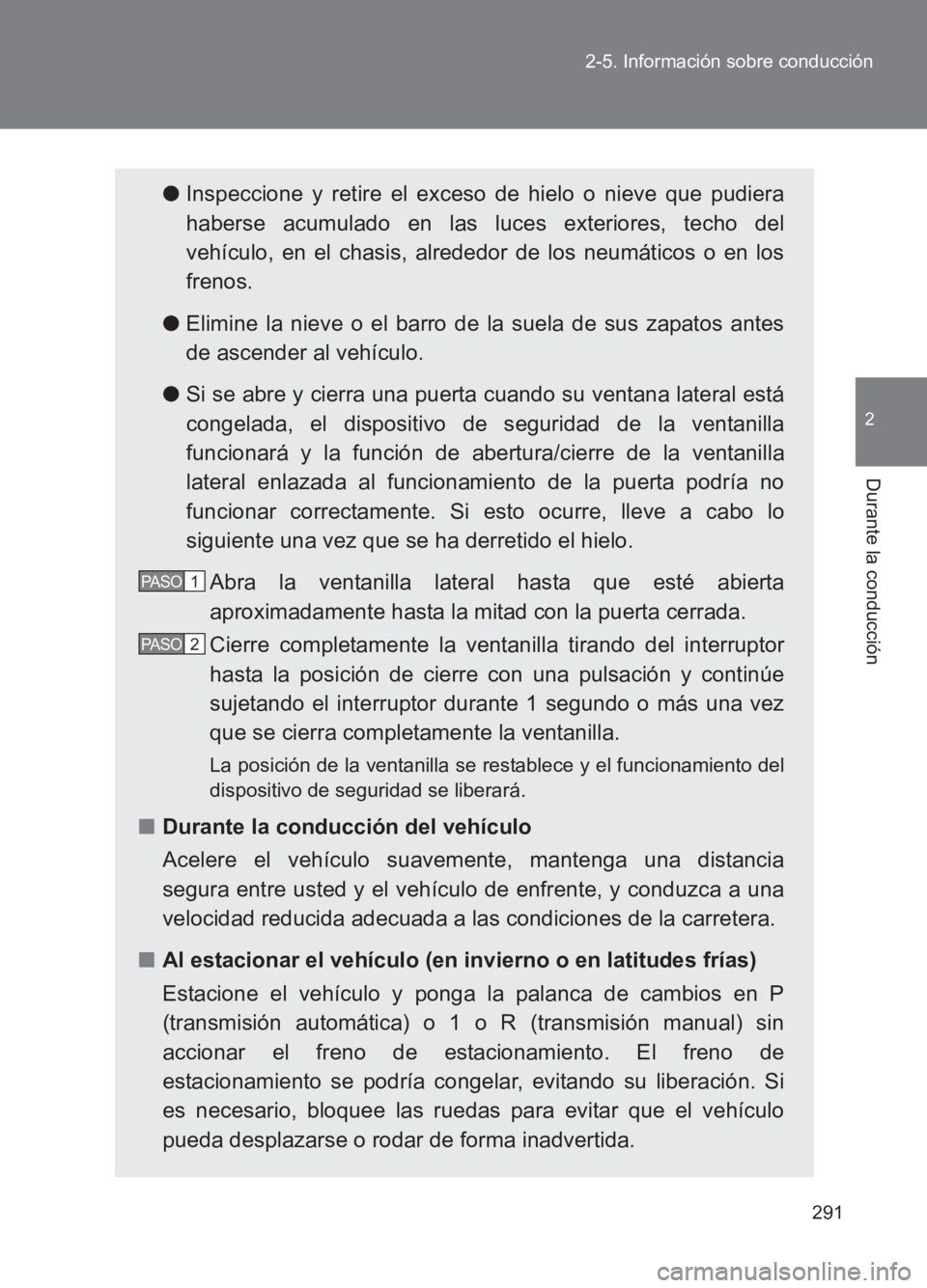TOYOTA GT86 2017 Manuale de Empleo (in Spanish) 291
2-5. Información sobre conducción
2
Durante la conducción
86_ES (OM18075S)
●
Inspeccione y retire el exceso de hielo o nieve que pudiera
haberse acumulado en las luces exteriores, techo del
v TOYOTA GT86 2017 Manuale de Empleo (in Spanish) 291
2-5. Información sobre conducción
2
Durante la conducción
86_ES (OM18075S)
●
Inspeccione y retire el exceso de hielo o nieve que pudiera
haberse acumulado en las luces exteriores, techo del
v