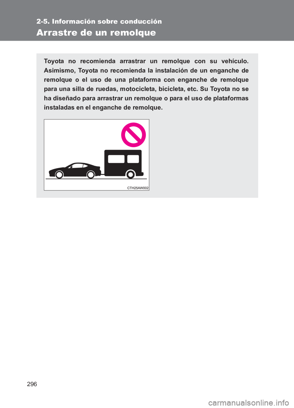 TOYOTA GT86 2017 Manuale de Empleo (in Spanish) 296
2-5. Información sobre conducción
86_ES (OM18075S)
Arrastre de un remolque
Toyota no recomienda arrastrar un remolque con su vehículo.
Asimismo, Toyota no recomienda la instalación de un engan TOYOTA GT86 2017 Manuale de Empleo (in Spanish) 296
2-5. Información sobre conducción
86_ES (OM18075S)
Arrastre de un remolque
Toyota no recomienda arrastrar un remolque con su vehículo.
Asimismo, Toyota no recomienda la instalación de un engan