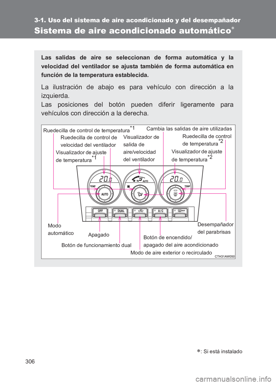 TOYOTA GT86 2017  Manuale de Empleo (in Spanish) 306
3-1. Uso del sistema de aire acondicionado y del desempañador
86_ES (OM18075S)
Sistema de aire acondicionado automático∗
Las salidas de aire se seleccionan de forma automática y la
velocidad 