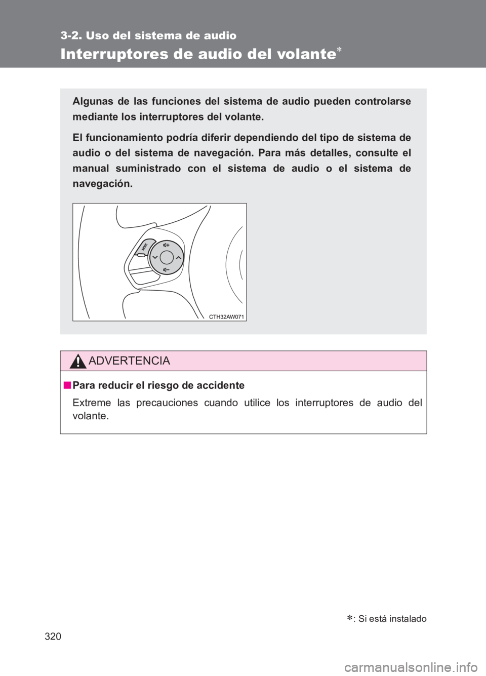 TOYOTA GT86 2017  Manuale de Empleo (in Spanish) 320
3-2. Uso del sistema de audio
86_ES (OM18075S)
Interruptores de audio del volante∗
ADVERTENCIA
■Para reducir el riesgo de accidente
Extreme las precauciones cuando utilice los interruptores de
