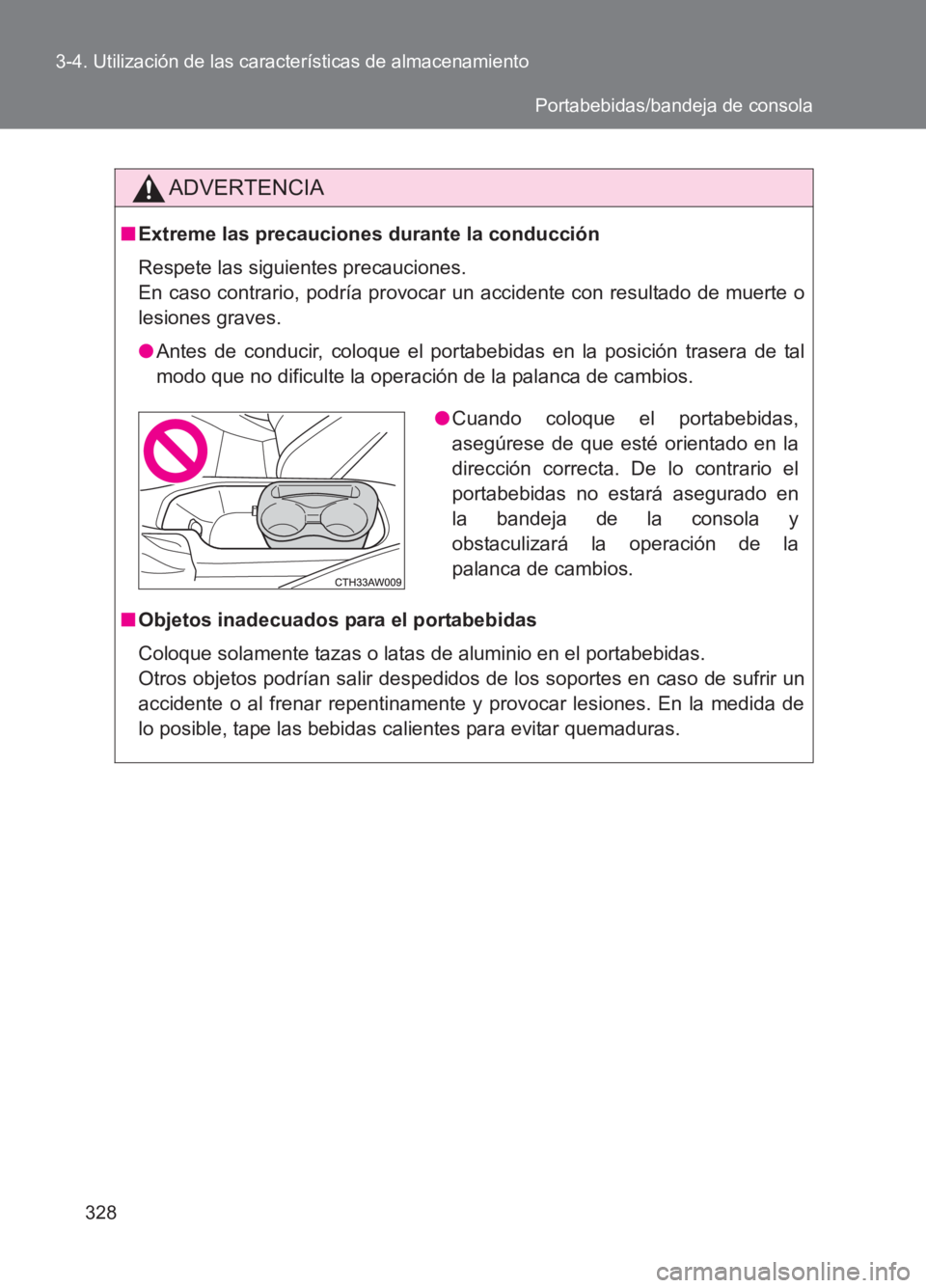 TOYOTA GT86 2017  Manuale de Empleo (in Spanish) 328
3-4. Utilización de las características de almacenamiento
86_ES (OM18075S)
ADVERTENCIA
■
Extreme las precauciones durante la conducción
Respete las siguientes precauciones. 
En caso contrario