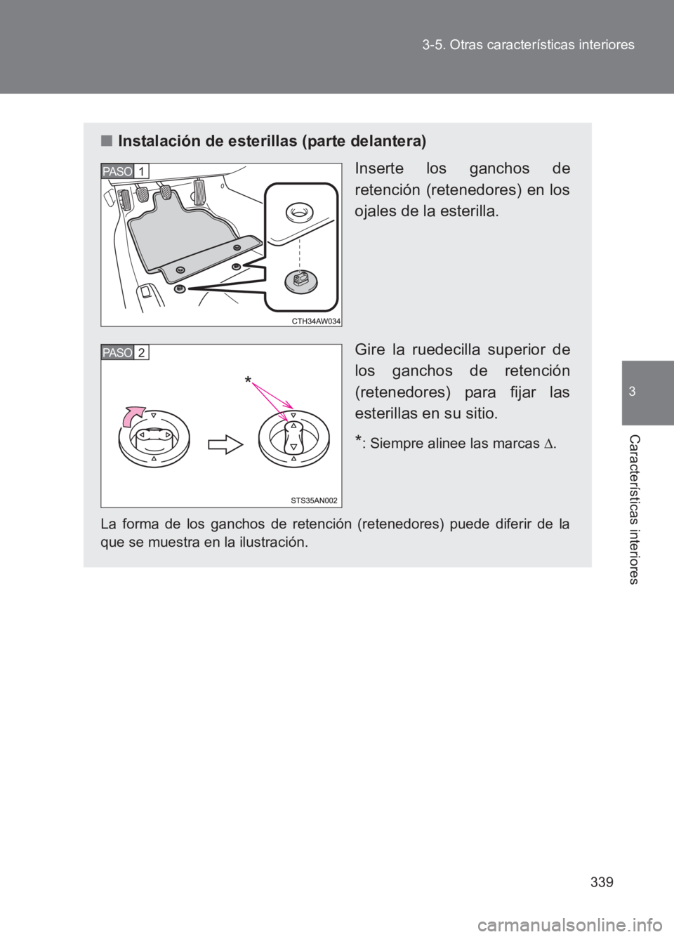 TOYOTA GT86 2017  Manuale de Empleo (in Spanish) 339
3-5. Otras características interiores
3
Características interiores
86_ES (OM18075S)
■
Instalación de esterillas (parte delantera)
Inserte los ganchos de
retención (retenedores) en los
ojales