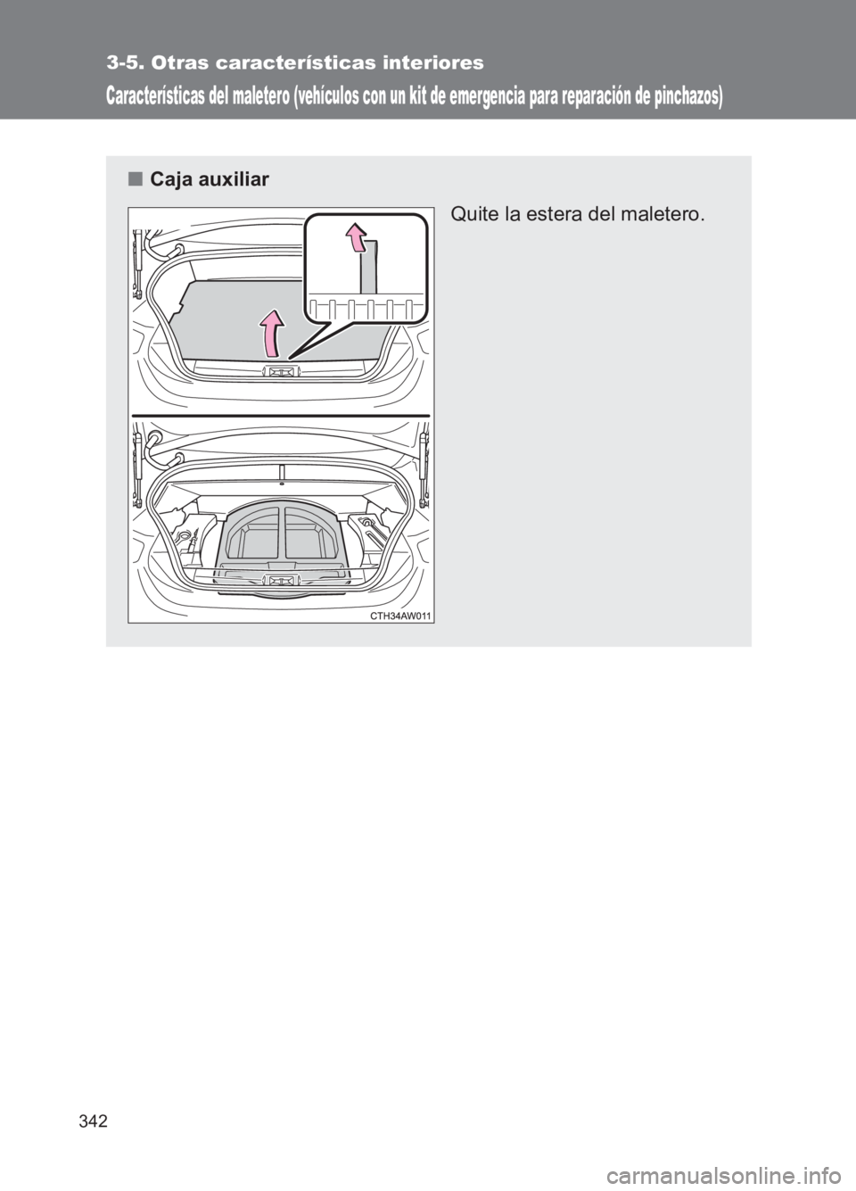 TOYOTA GT86 2017  Manuale de Empleo (in Spanish) 342
3-5. Otras características interiores
86_ES (OM18075S)
Características del maletero (vehículos con un kit de emergencia para reparación de pinchazos)
■Caja auxiliar
Quite la estera del malet
