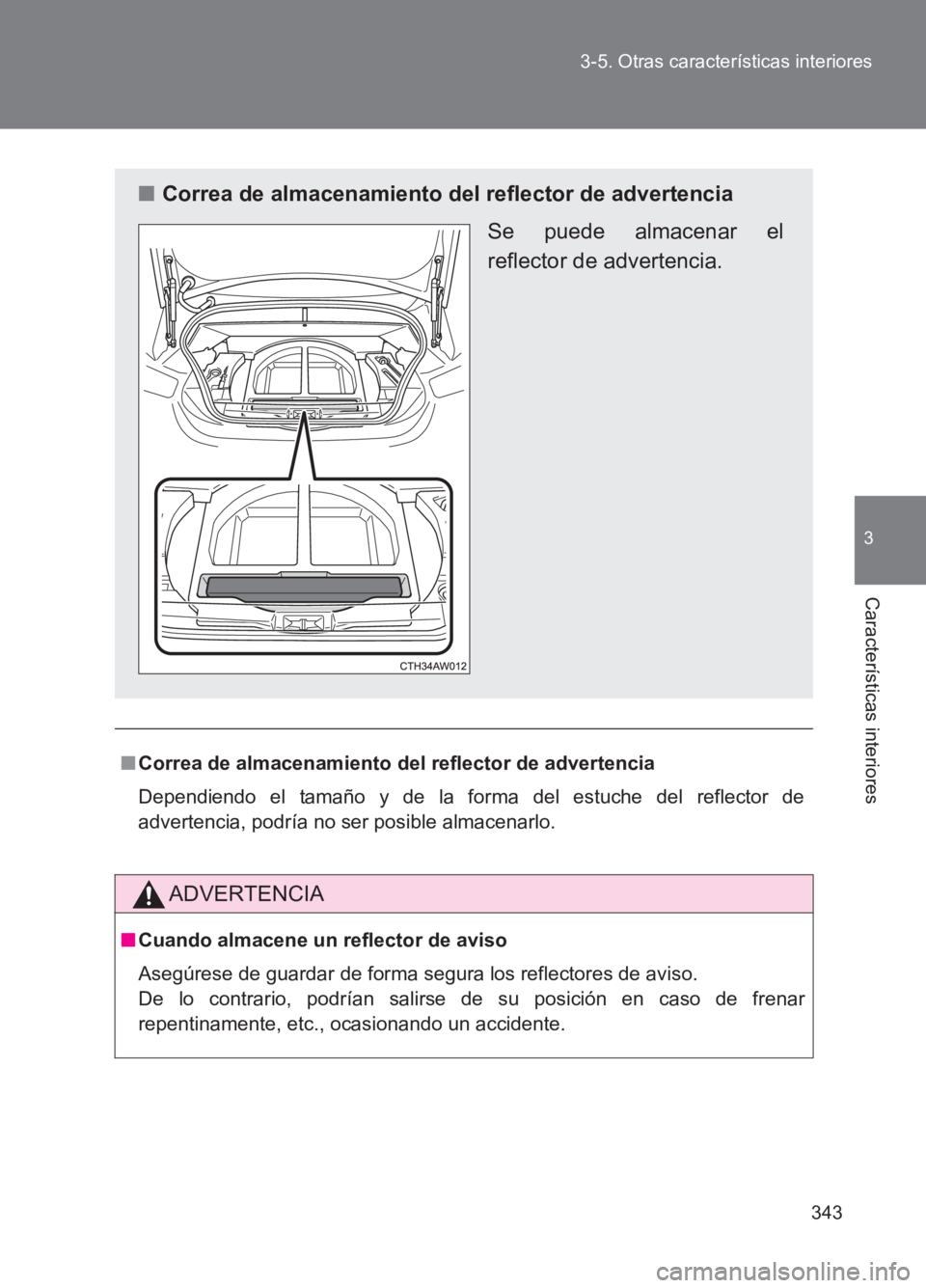 TOYOTA GT86 2017  Manuale de Empleo (in Spanish) 343
3-5. Otras características interiores
3
Características interiores
86_ES (OM18075S)
■
Correa de almacenamiento del reflector de advertencia
Dependiendo el tamaño y de la forma del estuche del