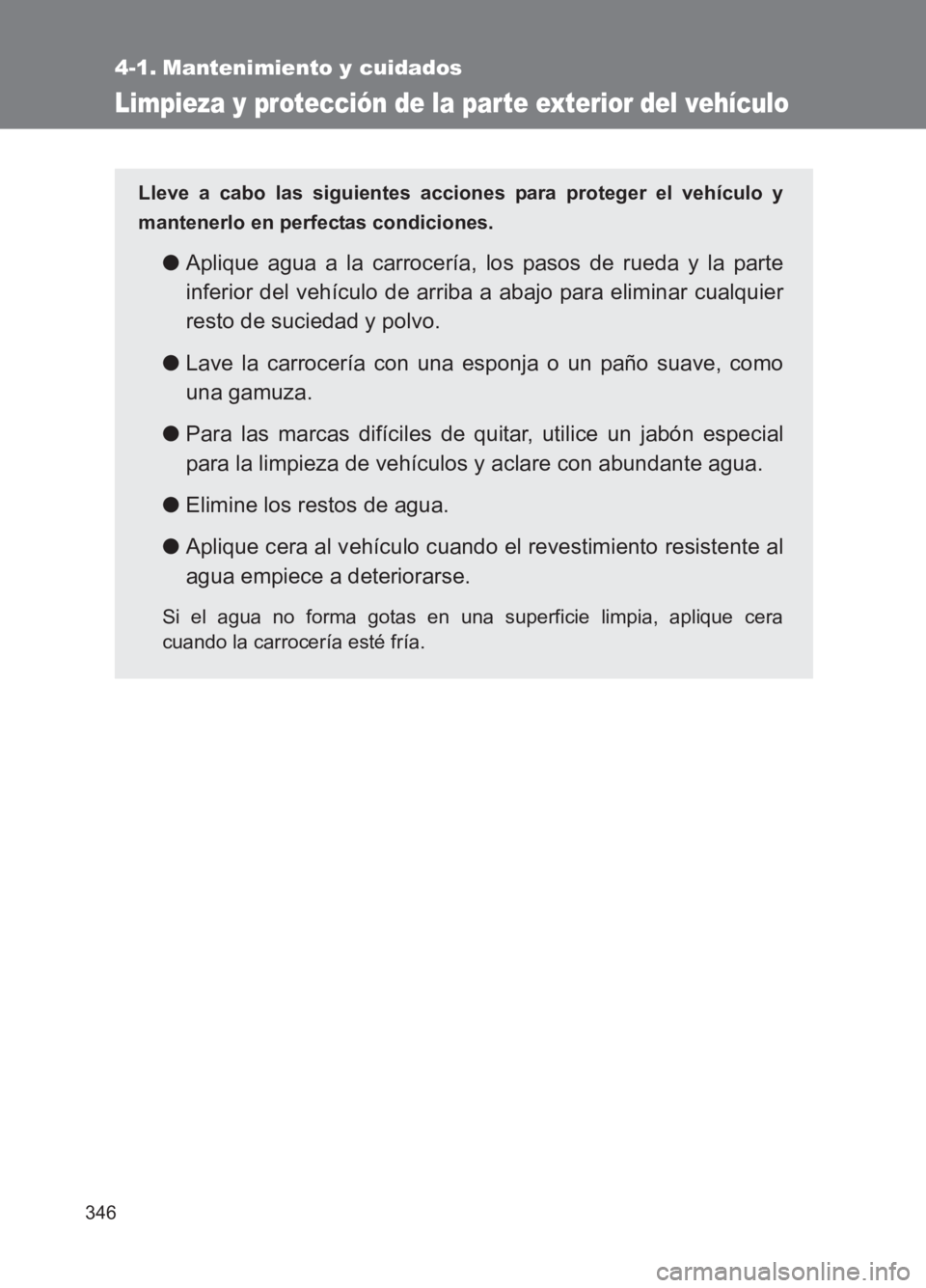 TOYOTA GT86 2017  Manuale de Empleo (in Spanish) 346
86_ES (OM18075S)
4-1. Mantenimiento y cuidados
Limpieza y protección de la parte exterior del vehículo
Lleve a cabo las siguientes acciones para proteger el vehículo y
mantenerlo en perfectas c