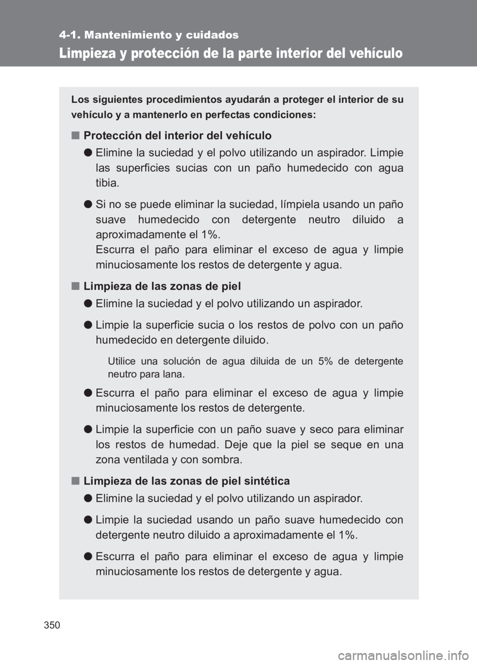 TOYOTA GT86 2017  Manuale de Empleo (in Spanish) 350
4-1. Mantenimiento y cuidados
86_ES (OM18075S)
Limpieza y protección de la parte interior del vehículo
Los siguientes procedimientos ayudarán a proteger el interior de su
vehículo y a mantener