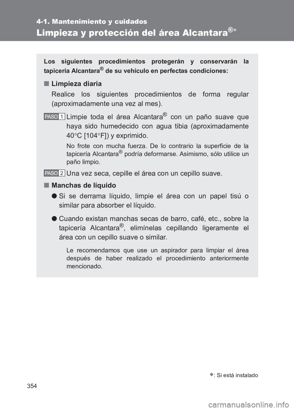 TOYOTA GT86 2017 Manuale de Empleo (in Spanish) 354
4-1. Mantenimiento y cuidados
86_ES (OM18075S)
Limpieza y protección del área Alcantara®∗
∗: Si está instalado
Los siguientes procedimientos protegerán y conservarán la
tapicería Alcant TOYOTA GT86 2017 Manuale de Empleo (in Spanish) 354
4-1. Mantenimiento y cuidados
86_ES (OM18075S)
Limpieza y protección del área Alcantara®∗
∗: Si está instalado
Los siguientes procedimientos protegerán y conservarán la
tapicería Alcant