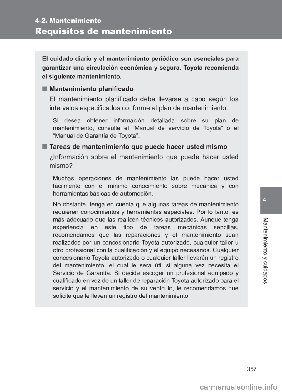 TOYOTA GT86 2017 Manuale de Empleo (in Spanish) 357
4
Mantenimiento y cuidados
86_ES (OM18075S)
4-2. Mantenimiento
Requisitos de mantenimiento
El cuidado diario y el mantenimiento periódico son esenciales para
garantizar una circulación económic TOYOTA GT86 2017 Manuale de Empleo (in Spanish) 357
4
Mantenimiento y cuidados
86_ES (OM18075S)
4-2. Mantenimiento
Requisitos de mantenimiento
El cuidado diario y el mantenimiento periódico son esenciales para
garantizar una circulación económic