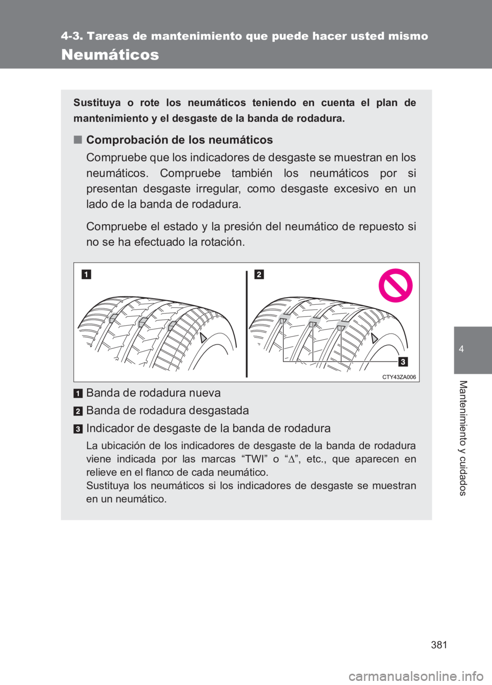 TOYOTA GT86 2017 Manuale de Empleo (in Spanish) 381
4-3. Tareas de mantenimiento que puede hacer usted mismo
4
Mantenimiento y cuidados
86_ES (OM18075S)
Neumáticos
Sustituya o rote los neumáticos teniendo en cuenta el plan de
mantenimiento y el d TOYOTA GT86 2017 Manuale de Empleo (in Spanish) 381
4-3. Tareas de mantenimiento que puede hacer usted mismo
4
Mantenimiento y cuidados
86_ES (OM18075S)
Neumáticos
Sustituya o rote los neumáticos teniendo en cuenta el plan de
mantenimiento y el d
