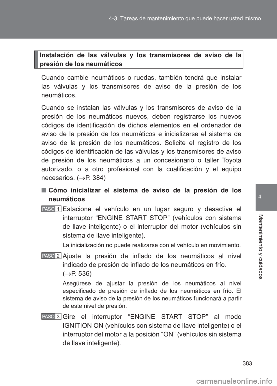 TOYOTA GT86 2017 Manuale de Empleo (in Spanish) 383
4-3. Tareas de mantenimiento que puede hacer usted mismo
4
Mantenimiento y cuidados
86_ES (OM18075S)
Instalación de las válvulas y los transmisores de aviso de la
presión de los neumáticos
Cua TOYOTA GT86 2017 Manuale de Empleo (in Spanish) 383
4-3. Tareas de mantenimiento que puede hacer usted mismo
4
Mantenimiento y cuidados
86_ES (OM18075S)
Instalación de las válvulas y los transmisores de aviso de la
presión de los neumáticos
Cua