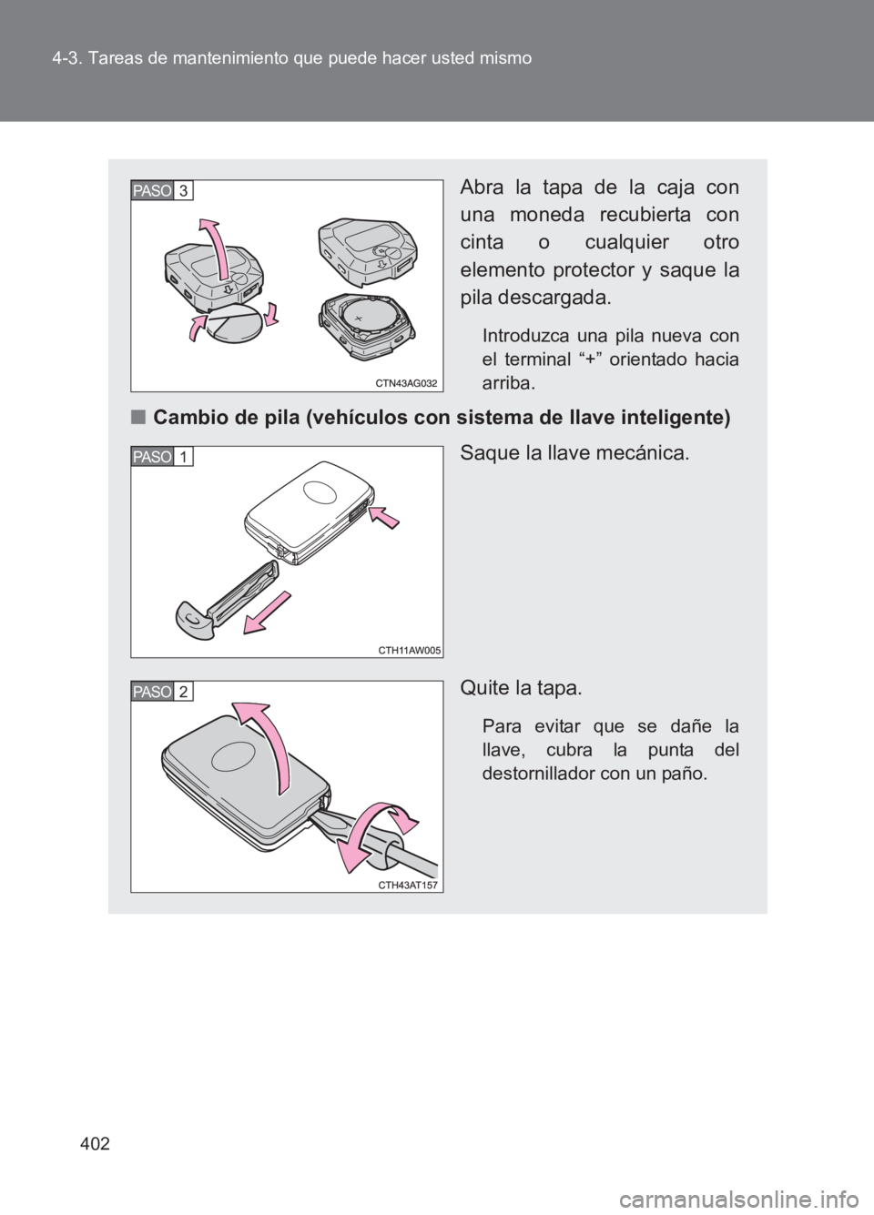 TOYOTA GT86 2017 Manuale de Empleo (in Spanish) 402
4-3. Tareas de mantenimiento que puede hacer usted mismo
86_ES (OM18075S)
Abra la tapa de la caja con
una moneda recubierta con
cinta o cualquier otro
elemento protector y saque la
pila descargada TOYOTA GT86 2017 Manuale de Empleo (in Spanish) 402
4-3. Tareas de mantenimiento que puede hacer usted mismo
86_ES (OM18075S)
Abra la tapa de la caja con
una moneda recubierta con
cinta o cualquier otro
elemento protector y saque la
pila descargada
