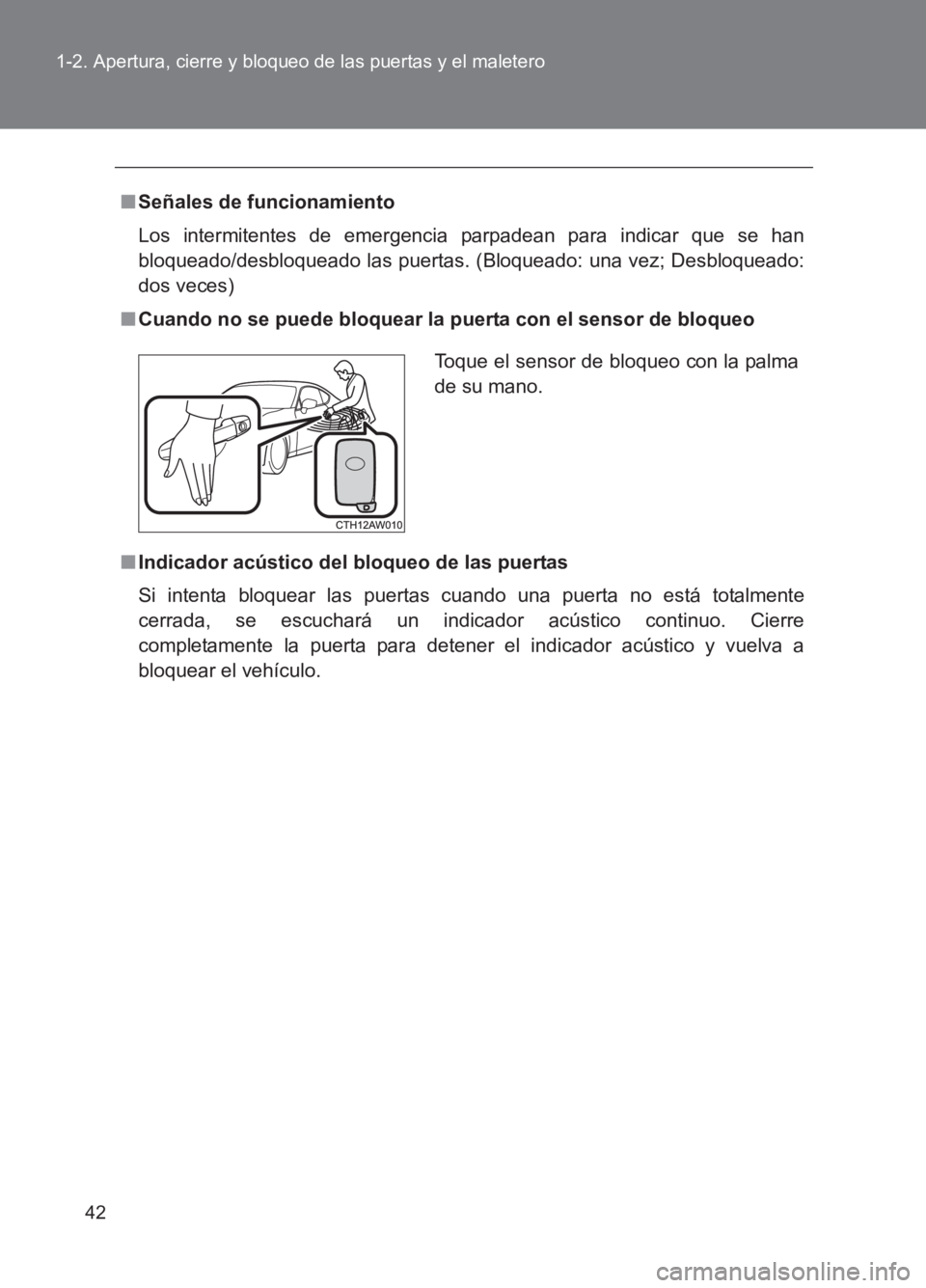 TOYOTA GT86 2017 Manuale de Empleo (in Spanish) 42
1-2. Apertura, cierre y bloqueo de las puertas y el maletero
86_ES (OM18075S)
■
Señales de funcionamiento
Los intermitentes de emergencia parpadean para indicar que se han
bloqueado/desbloqueado TOYOTA GT86 2017 Manuale de Empleo (in Spanish) 42
1-2. Apertura, cierre y bloqueo de las puertas y el maletero
86_ES (OM18075S)
■
Señales de funcionamiento
Los intermitentes de emergencia parpadean para indicar que se han
bloqueado/desbloqueado