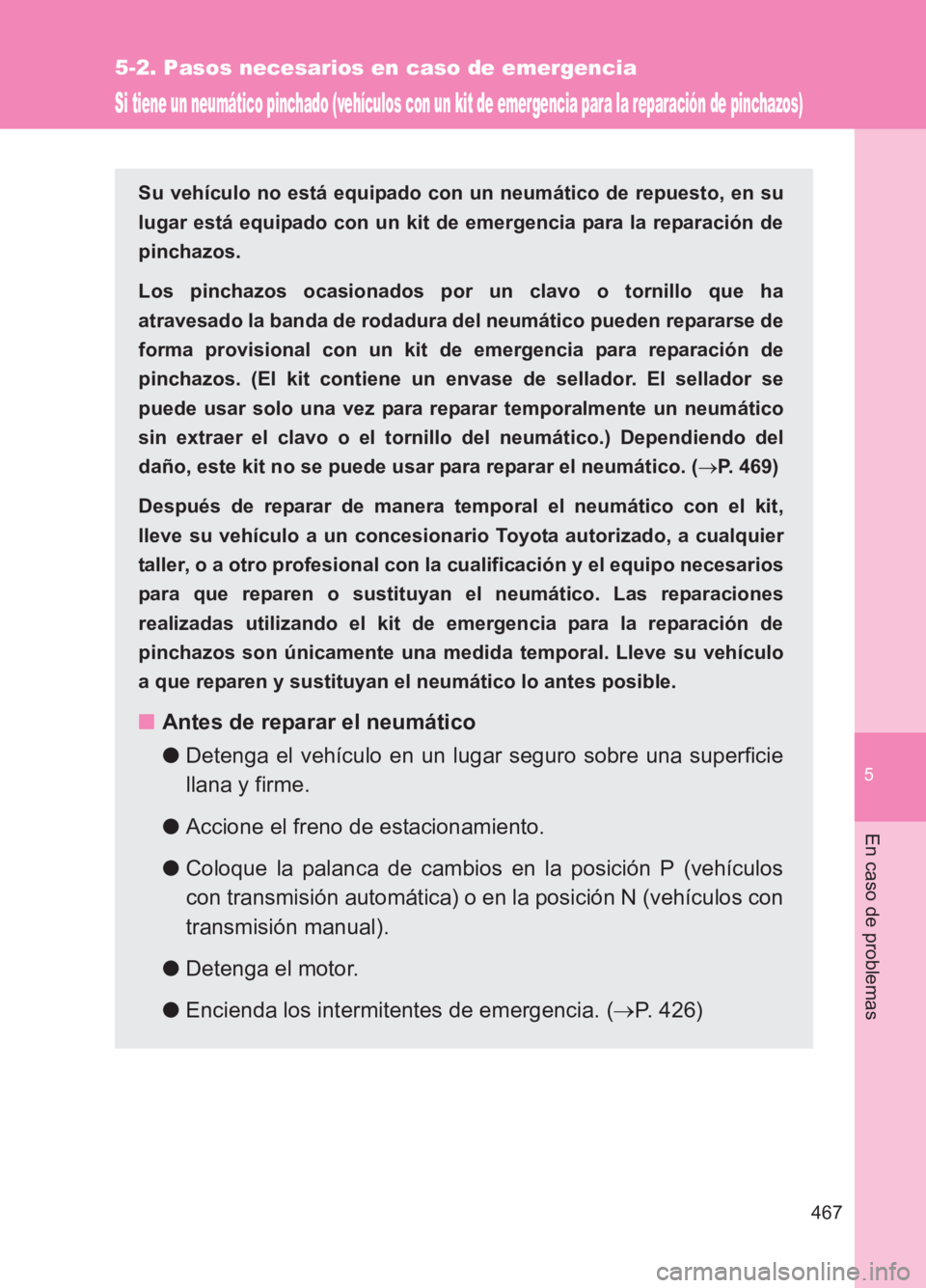TOYOTA GT86 2017 Manuale de Empleo (in Spanish) 5
467
5-2. Pasos necesarios en caso de emergencia
En caso de problemas
86_ES (OM18075S)
Si tiene un neumático pinchado (vehículos con un kit de emergencia para la reparación de pinchazos)
Su vehíc TOYOTA GT86 2017 Manuale de Empleo (in Spanish) 5
467
5-2. Pasos necesarios en caso de emergencia
En caso de problemas
86_ES (OM18075S)
Si tiene un neumático pinchado (vehículos con un kit de emergencia para la reparación de pinchazos)
Su vehíc