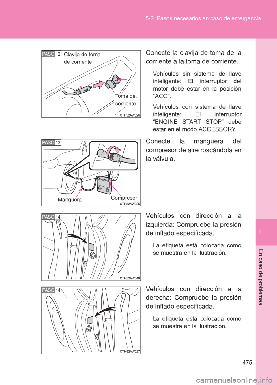 TOYOTA GT86 2017 Manuale de Empleo (in Spanish) 5
475
5-2. Pasos necesarios en caso de emergencia
En caso de problemas
86_ES (OM18075S)
Conecte la clavija de toma de la
corriente a la toma de corriente.
Vehículos sin sistema de llave
inteligente: TOYOTA GT86 2017 Manuale de Empleo (in Spanish) 5
475
5-2. Pasos necesarios en caso de emergencia
En caso de problemas
86_ES (OM18075S)
Conecte la clavija de toma de la
corriente a la toma de corriente.
Vehículos sin sistema de llave
inteligente: