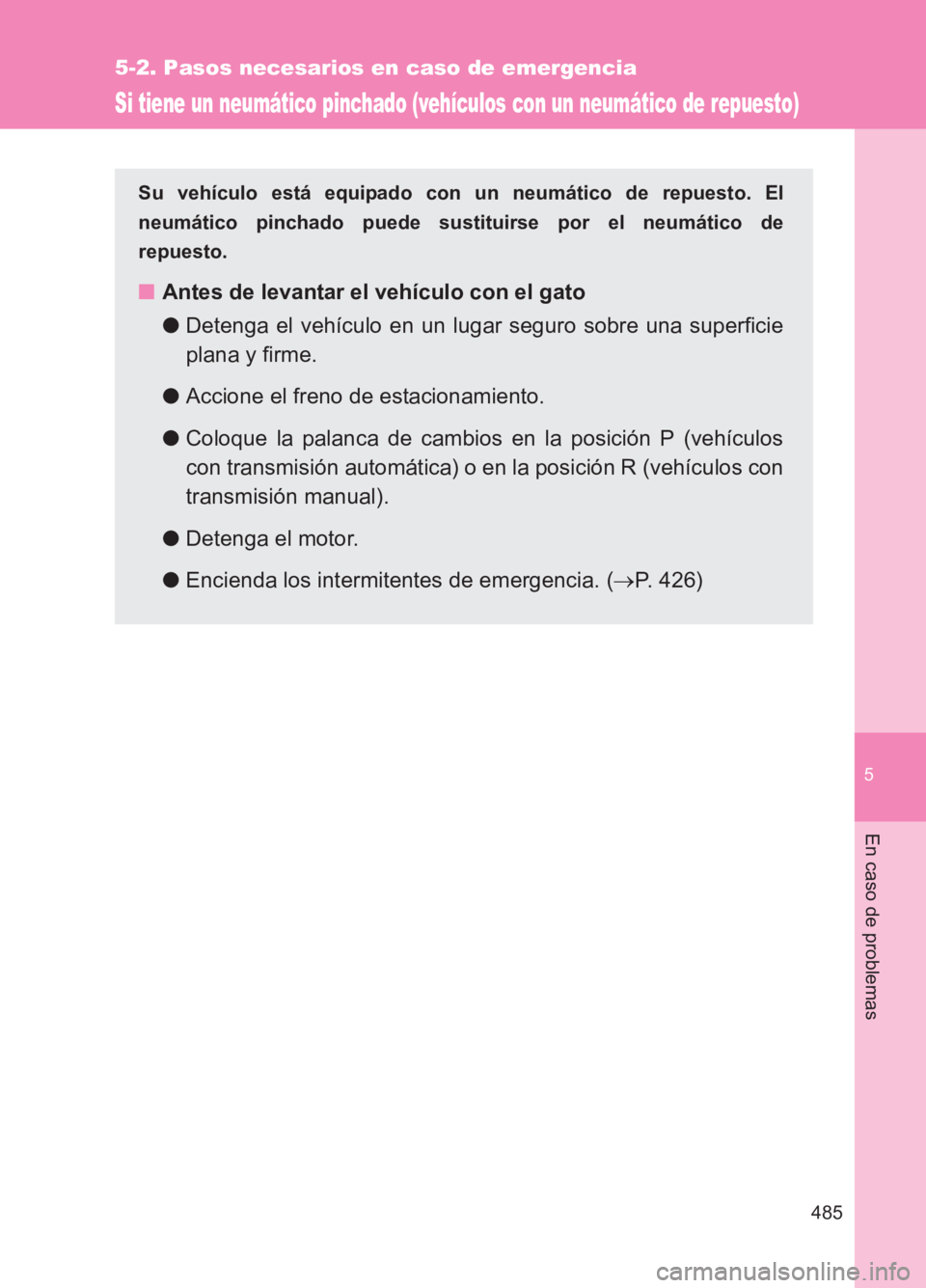 TOYOTA GT86 2017 Manuale de Empleo (in Spanish) 5
485
5-2. Pasos necesarios en caso de emergencia
En caso de problemas
86_ES (OM18075S)
Si tiene un neumático pinchado (vehículos con un neumático de repuesto)
Su vehículo está equipado con un ne TOYOTA GT86 2017 Manuale de Empleo (in Spanish) 5
485
5-2. Pasos necesarios en caso de emergencia
En caso de problemas
86_ES (OM18075S)
Si tiene un neumático pinchado (vehículos con un neumático de repuesto)
Su vehículo está equipado con un ne