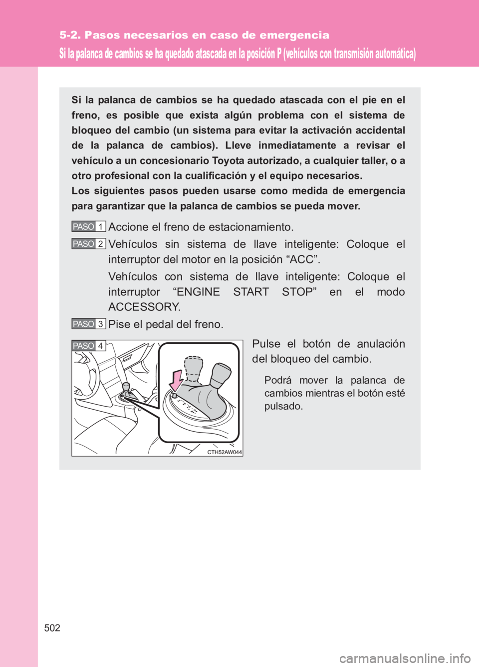 TOYOTA GT86 2017 Manuale de Empleo (in Spanish) 502
5-2. Pasos necesarios en caso de emergencia
86_ES (OM18075S)
Si la palanca de cambios se ha quedado atascada en la posición P (vehículos con transmisión automática)
Si la palanca de cambios se TOYOTA GT86 2017 Manuale de Empleo (in Spanish) 502
5-2. Pasos necesarios en caso de emergencia
86_ES (OM18075S)
Si la palanca de cambios se ha quedado atascada en la posición P (vehículos con transmisión automática)
Si la palanca de cambios se