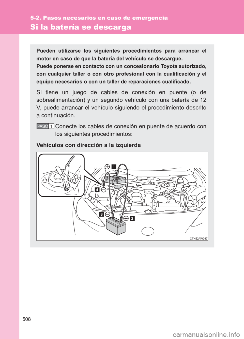 TOYOTA GT86 2017 Manuale de Empleo (in Spanish) 508
5-2. Pasos necesarios en caso de emergencia
86_ES (OM18075S)
Si la batería se descarga
Pueden utilizarse los siguientes procedimientos para arrancar el
motor en caso de que la batería del vehíc TOYOTA GT86 2017 Manuale de Empleo (in Spanish) 508
5-2. Pasos necesarios en caso de emergencia
86_ES (OM18075S)
Si la batería se descarga
Pueden utilizarse los siguientes procedimientos para arrancar el
motor en caso de que la batería del vehíc