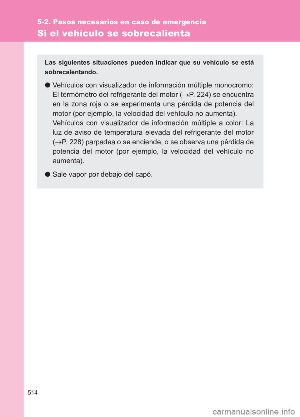 TOYOTA GT86 2017 Manuale de Empleo (in Spanish) 514
5-2. Pasos necesarios en caso de emergencia
86_ES (OM18075S)
Si el vehículo se sobrecalienta
Las siguientes situaciones pueden indicar que su vehículo se está
sobrecalentando.
●Vehículos con TOYOTA GT86 2017 Manuale de Empleo (in Spanish) 514
5-2. Pasos necesarios en caso de emergencia
86_ES (OM18075S)
Si el vehículo se sobrecalienta
Las siguientes situaciones pueden indicar que su vehículo se está
sobrecalentando.
●Vehículos con