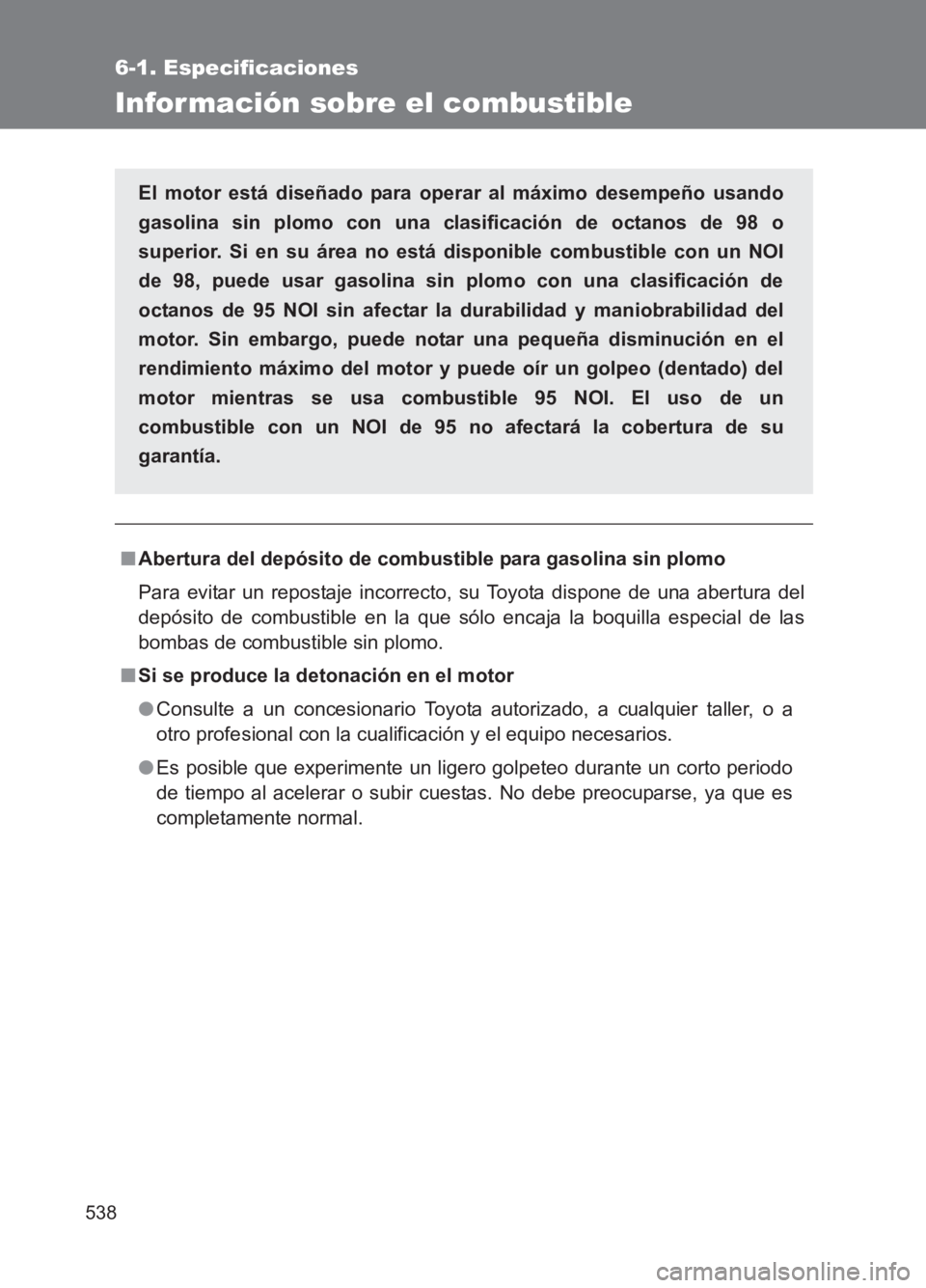 TOYOTA GT86 2017  Manuale de Empleo (in Spanish) 538
6-1. Especificaciones
86_ES (OM18075S)
Información sobre el combustible
■Abertura del depósito de combustible para gasolina sin plomo
Para evitar un repostaje incorrecto, su Toyota dispone de 