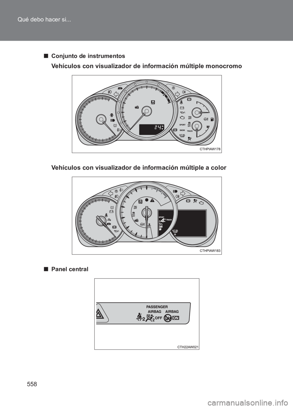 TOYOTA GT86 2017  Manuale de Empleo (in Spanish) 558
Qué debo hacer si...
86_ES (OM18075S)
■
Conjunto de instrumentos
Vehículos con visualizador de información múltiple monocromo
Vehículos con visualizador de información múltiple a color
