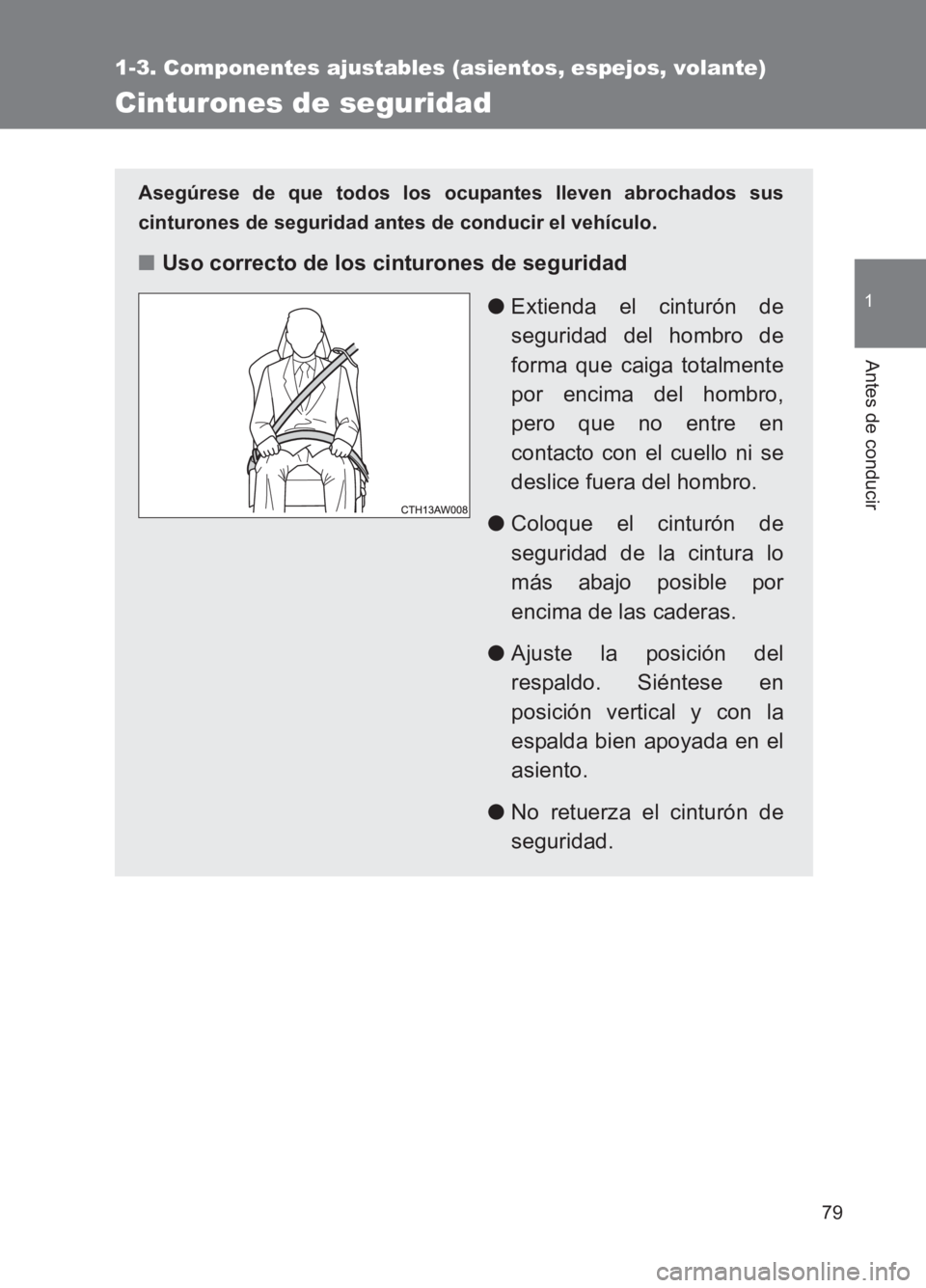TOYOTA GT86 2017  Manuale de Empleo (in Spanish) 79
1
1-3. Componentes ajustables (asientos, espejos, volante)
Antes de conducir
86_ES (OM18075S)
Cinturones de seguridad
Asegúrese de que todos los ocupantes lleven abrochados sus
cinturones de segur