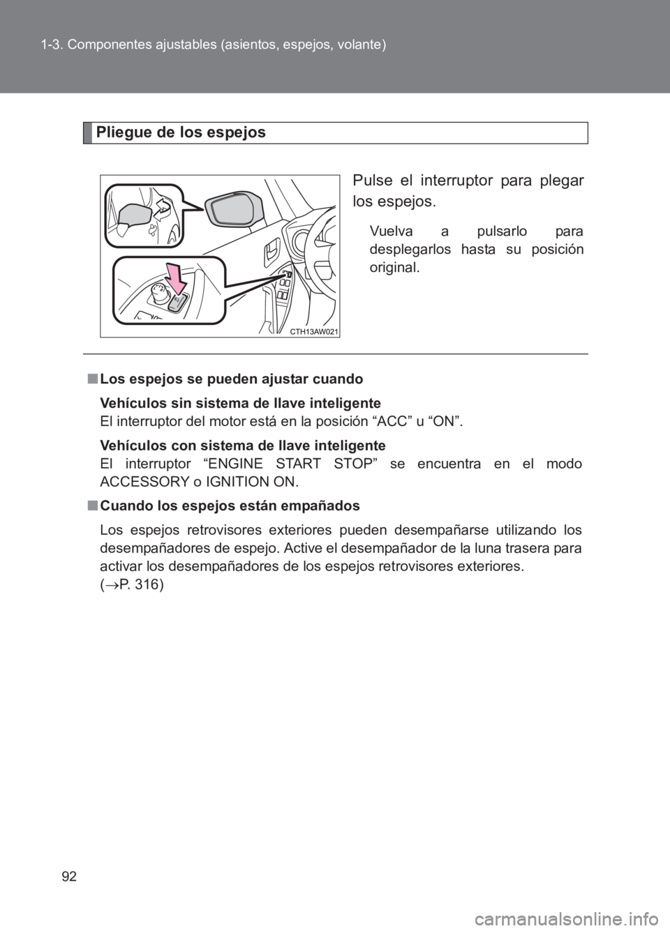 TOYOTA GT86 2017 Manuale de Empleo (in Spanish) 92
1-3. Componentes ajustables (asientos, espejos, volante)
86_ES (OM18075S)
Pliegue de los espejos
Pulse el interruptor para plegar
los espejos.
Vuelva a pulsarlo para
desplegarlos hasta su posición TOYOTA GT86 2017 Manuale de Empleo (in Spanish) 92
1-3. Componentes ajustables (asientos, espejos, volante)
86_ES (OM18075S)
Pliegue de los espejos
Pulse el interruptor para plegar
los espejos.
Vuelva a pulsarlo para
desplegarlos hasta su posición