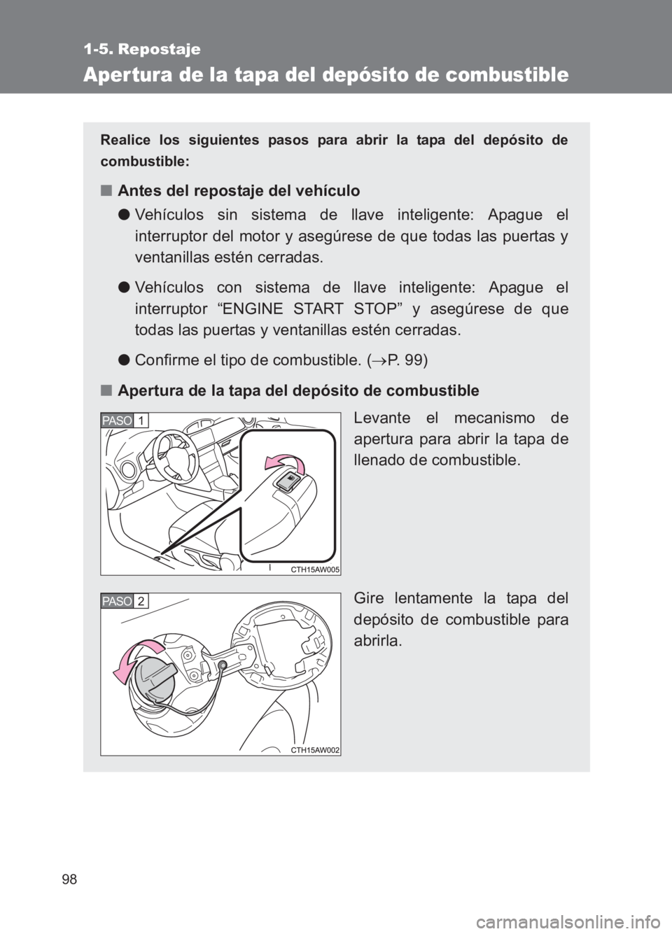 TOYOTA GT86 2017 Manuale de Empleo (in Spanish) 98
86_ES (OM18075S)
1-5. Repostaje
Aper tura de la tapa del depósito de combustible
Realice los siguientes pasos para abrir la tapa del depósito de
combustible:
■Antes del repostaje del vehículo
TOYOTA GT86 2017 Manuale de Empleo (in Spanish) 98
86_ES (OM18075S)
1-5. Repostaje
Aper tura de la tapa del depósito de combustible
Realice los siguientes pasos para abrir la tapa del depósito de
combustible:
■Antes del repostaje del vehículo