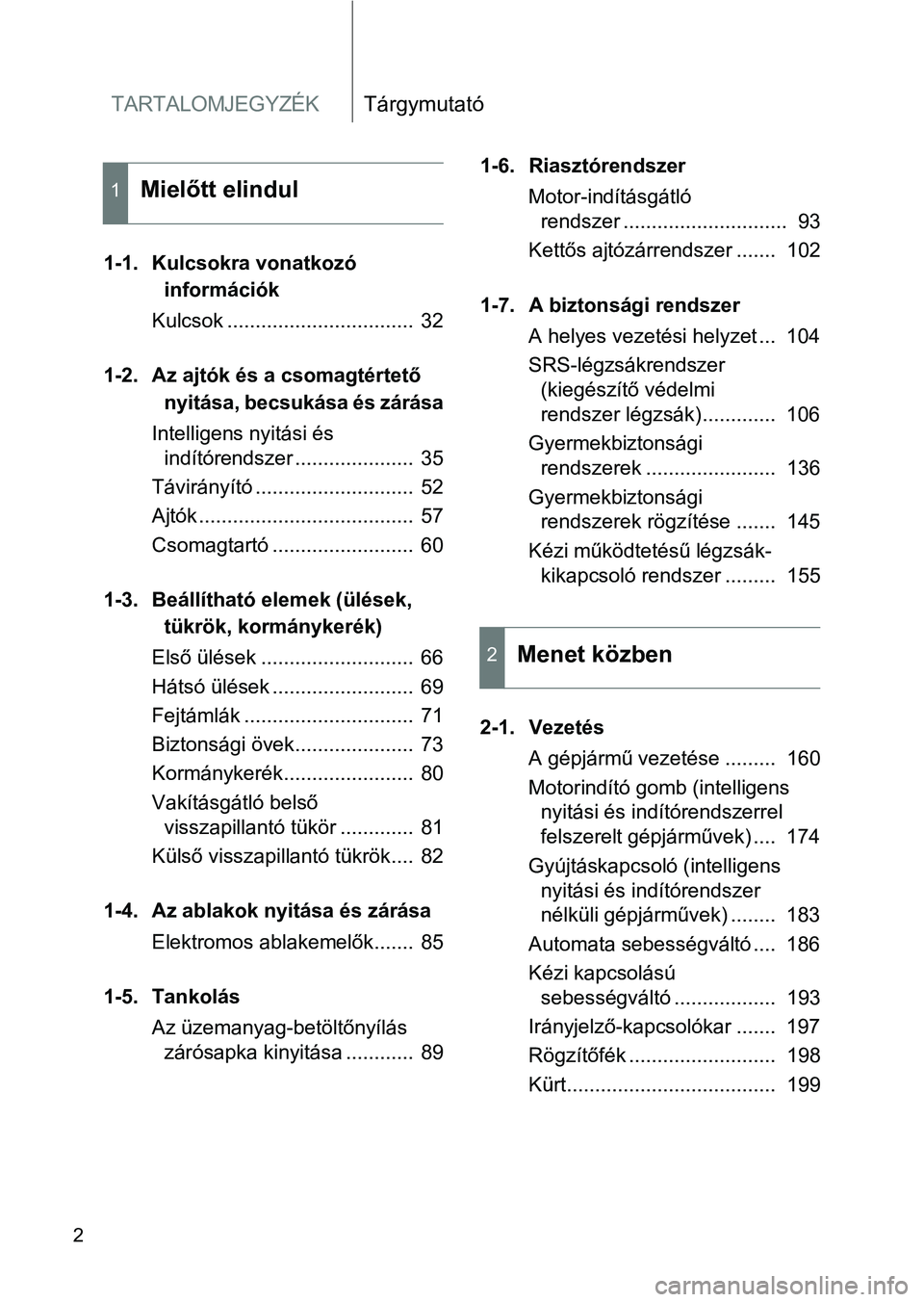 TOYOTA GT86 2017 Kezelési útmutató (in Hungarian) TARTALOMJEGYZÉKTárgymutató
2
1-1. Kulcsokra vonatkozó
információk
Kulcsok ................................. 32
1-2. Az ajtók és a csomagtértető
nyitása, becsukása és zárása
Intellige TOYOTA GT86 2017 Kezelési útmutató (in Hungarian) TARTALOMJEGYZÉKTárgymutató
2
1-1. Kulcsokra vonatkozó
információk
Kulcsok ................................. 32
1-2. Az ajtók és a csomagtértető
nyitása, becsukása és zárása
Intellige