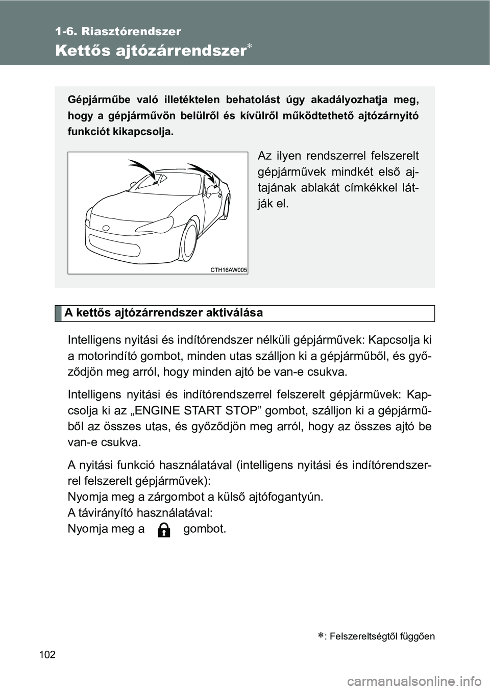 TOYOTA GT86 2017 Kezelési útmutató (in Hungarian) 102
1-6. Riasztórendszer
Kettős ajtózárrendszer
A kettős ajtózárrendszer aktiválása
Intelligens nyitási és indítórendszer nélküli gépjárművek: Kapcsolja ki
a motorindító gombot, TOYOTA GT86 2017 Kezelési útmutató (in Hungarian) 102
1-6. Riasztórendszer
Kettős ajtózárrendszer
A kettős ajtózárrendszer aktiválása
Intelligens nyitási és indítórendszer nélküli gépjárművek: Kapcsolja ki
a motorindító gombot,