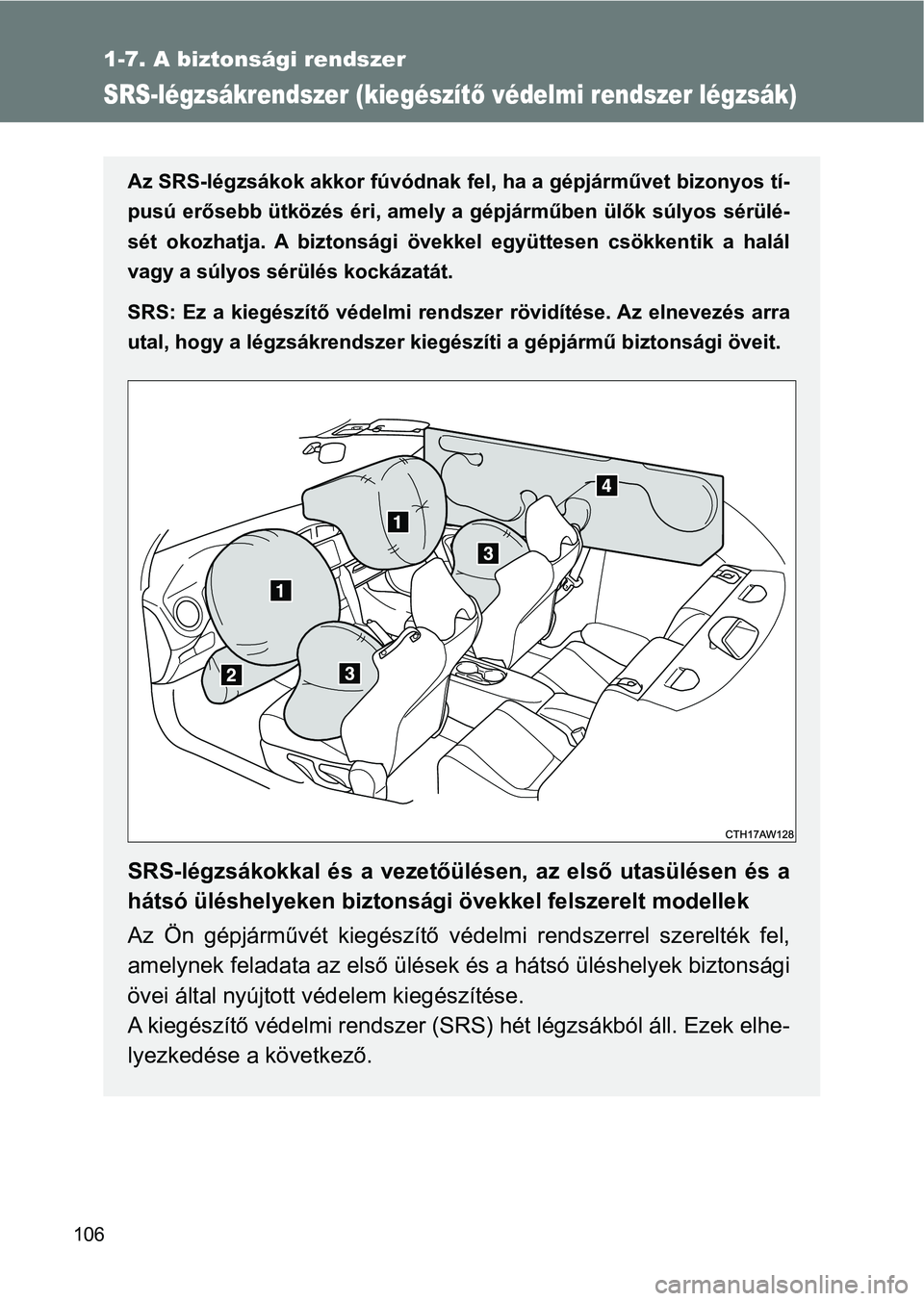 TOYOTA GT86 2017 Kezelési útmutató (in Hungarian) 106
1-7. A biztonsági rendszer
SRS-légzsákrendszer (kiegészítő védelmi rendszer légzsák)
Az SRS-légzsákok akkor fúvódnak fel, ha a gépjárművet bizonyos tí-
pusú erősebb ütközés TOYOTA GT86 2017 Kezelési útmutató (in Hungarian) 106
1-7. A biztonsági rendszer
SRS-légzsákrendszer (kiegészítő védelmi rendszer légzsák)
Az SRS-légzsákok akkor fúvódnak fel, ha a gépjárművet bizonyos tí-
pusú erősebb ütközés