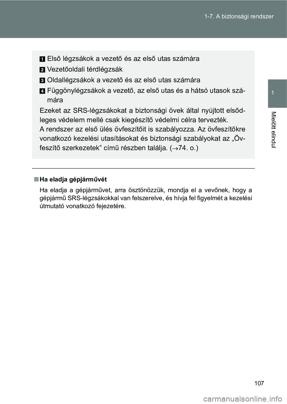 TOYOTA GT86 2017 Kezelési útmutató (in Hungarian) 107 1-7. A biztonsági rendszer
1
Mielőtt elindul
nHa eladja gépjárművét
Ha eladja a gépjárművet, arra ösztönözzük, mondja el a vevőnek, hogy a
gépjármű SRS-légzsákokkal v TOYOTA GT86 2017 Kezelési útmutató (in Hungarian) 107 1-7. A biztonsági rendszer
1
Mielőtt elindul
nHa eladja gépjárművét
Ha eladja a gépjárművet, arra ösztönözzük, mondja el a vevőnek, hogy a
gépjármű SRS-légzsákokkal v