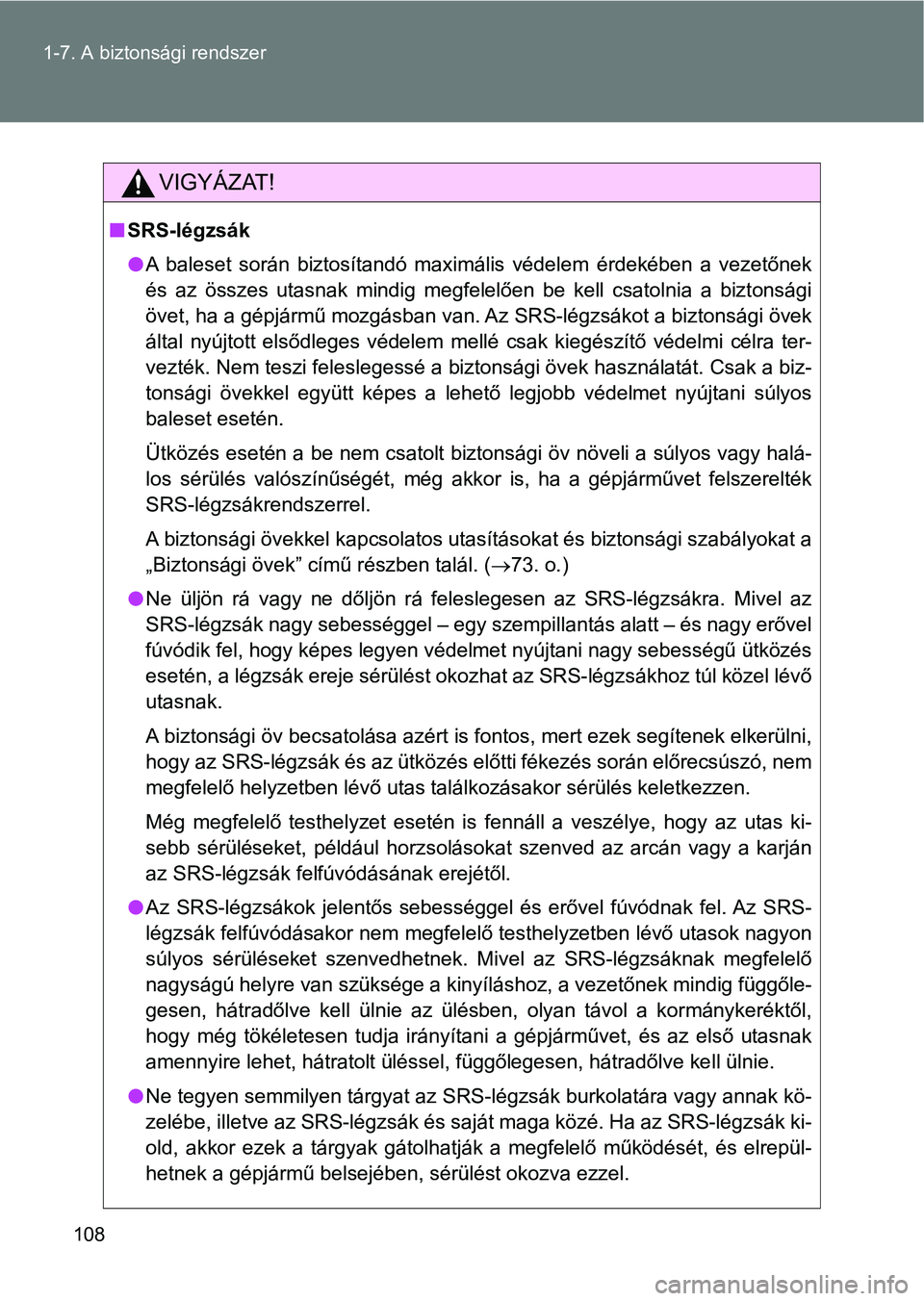 TOYOTA GT86 2017 Kezelési útmutató (in Hungarian) 108 1-7. A biztonsági rendszer
VIGYÁZAT!
nSRS-légzsák
lA baleset során biztosítandó maximális védelem érdekében a vezetőnek
és az összes utasnak mindig megfelelően be kel TOYOTA GT86 2017 Kezelési útmutató (in Hungarian) 108 1-7. A biztonsági rendszer
VIGYÁZAT!
nSRS-légzsák
lA baleset során biztosítandó maximális védelem érdekében a vezetőnek
és az összes utasnak mindig megfelelően be kel