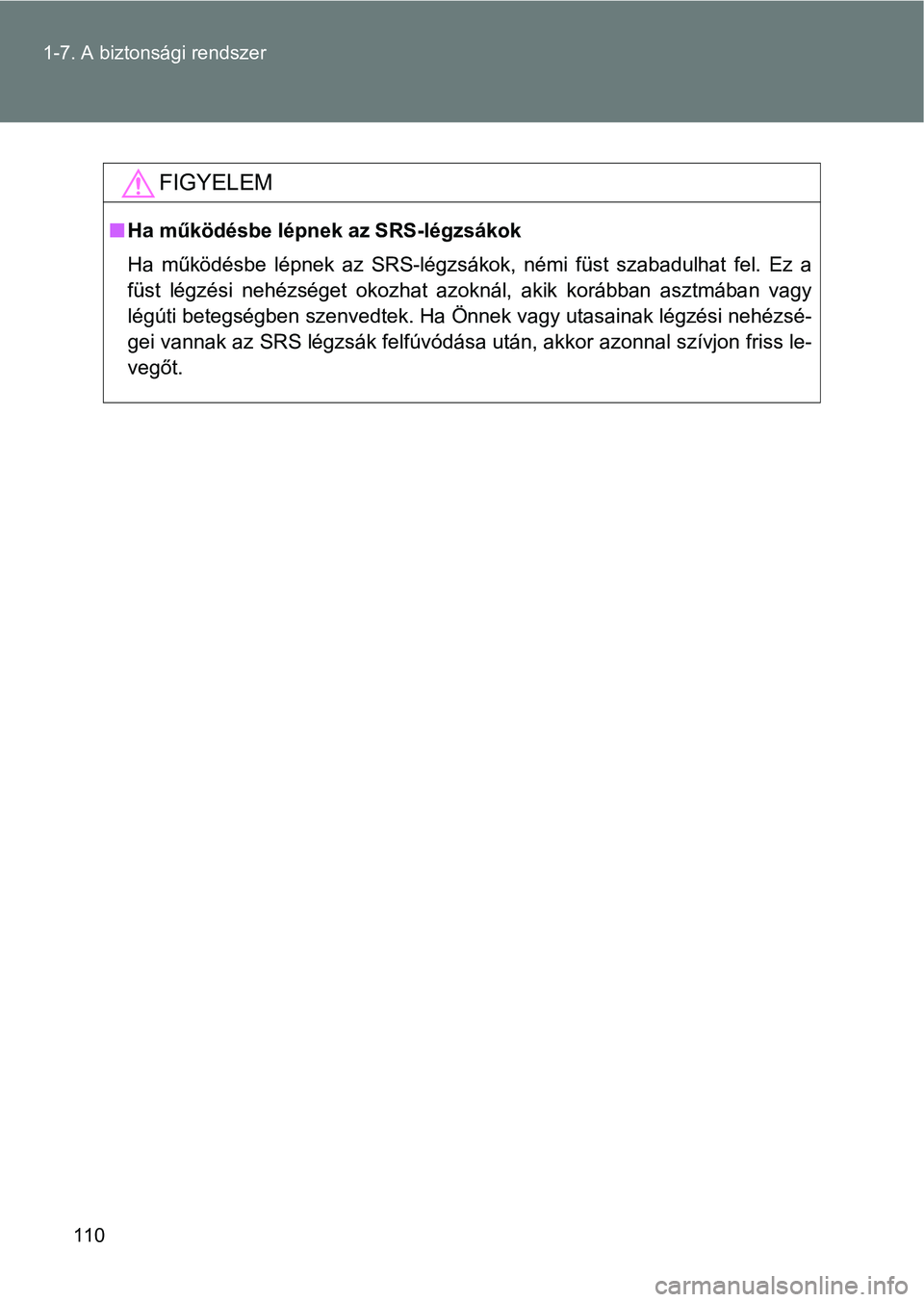 TOYOTA GT86 2017 Kezelési útmutató (in Hungarian) 110 1-7. A biztonsági rendszer
FIGYELEM
nHa működésbe lépnek az SRS-légzsákok
Ha működésbe lépnek az SRS-légzsákok, némi füst szabadulhat fel. Ez a
füst légzési nehézsé TOYOTA GT86 2017 Kezelési útmutató (in Hungarian) 110 1-7. A biztonsági rendszer
FIGYELEM
nHa működésbe lépnek az SRS-légzsákok
Ha működésbe lépnek az SRS-légzsákok, némi füst szabadulhat fel. Ez a
füst légzési nehézsé