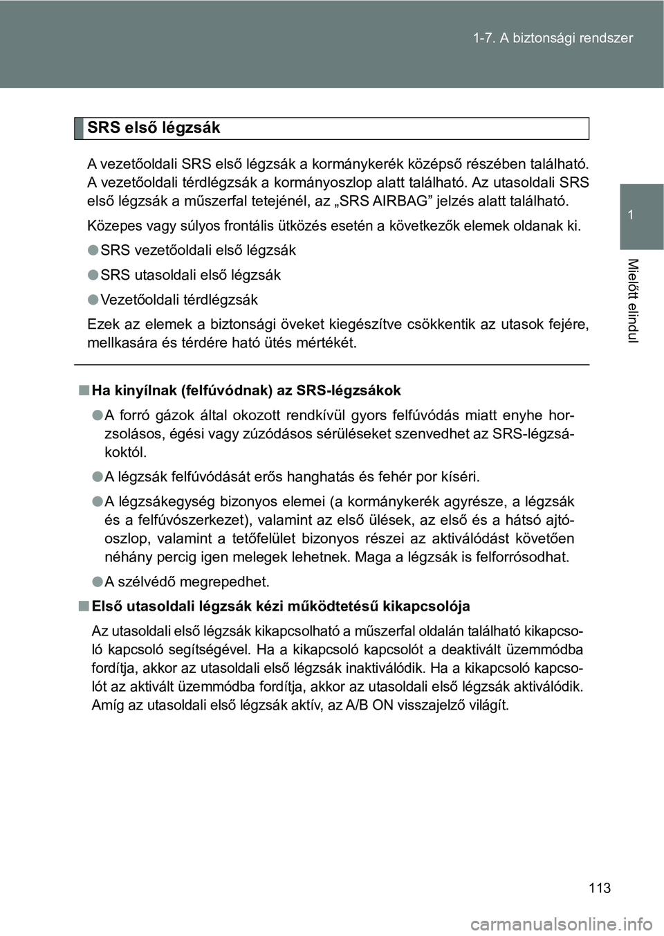 TOYOTA GT86 2017  Kezelési útmutató (in Hungarian) 113 1-7. A biztonsági rendszer
1
Mielőtt elindul
SRS első légzsák
A vezetőoldali SRS első légzsák a kormánykerék középső részében található.
A vezetőoldali térdlégzsák a kormány
