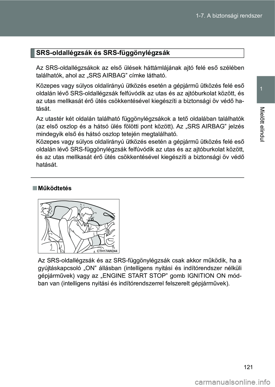 TOYOTA GT86 2017  Kezelési útmutató (in Hungarian) 121 1-7. A biztonsági rendszer
1
Mielőtt elindul
SRS-oldallégzsák és SRS-függönylégzsák
Az  SRS-oldallégzsákok  az  első  ülések  háttámlájának  ajtó  felé  eső  szélében
talál