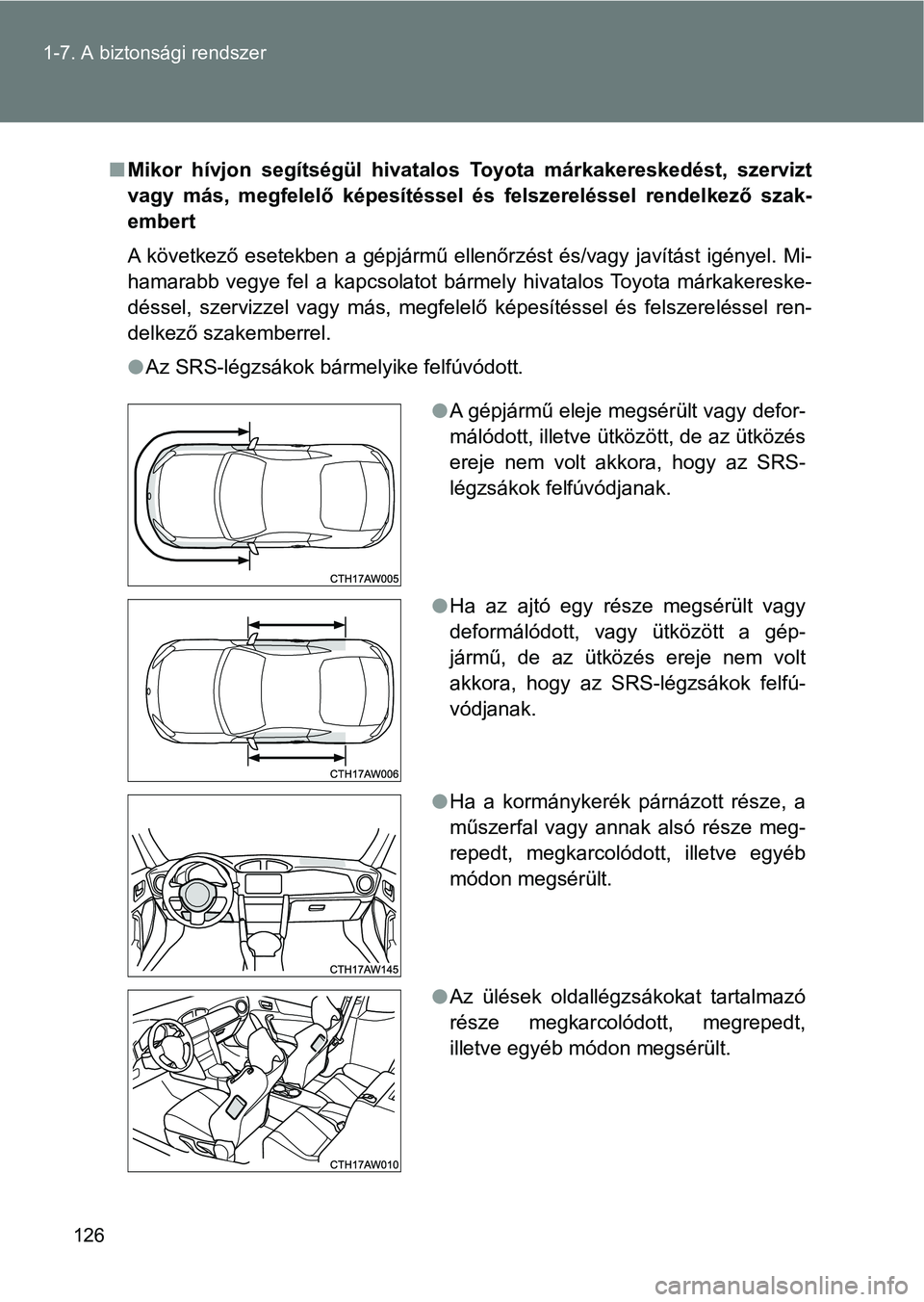TOYOTA GT86 2017  Kezelési útmutató (in Hungarian) 126 1-7. A biztonsági rendszer
nMikor  hívjon  segítségül  hivatalos  Toyota  márkakereskedést,  szervizt
vagy  más,  megfelelő  képesítéssel  és  felszereléssel  rendelkező  szak-
embe