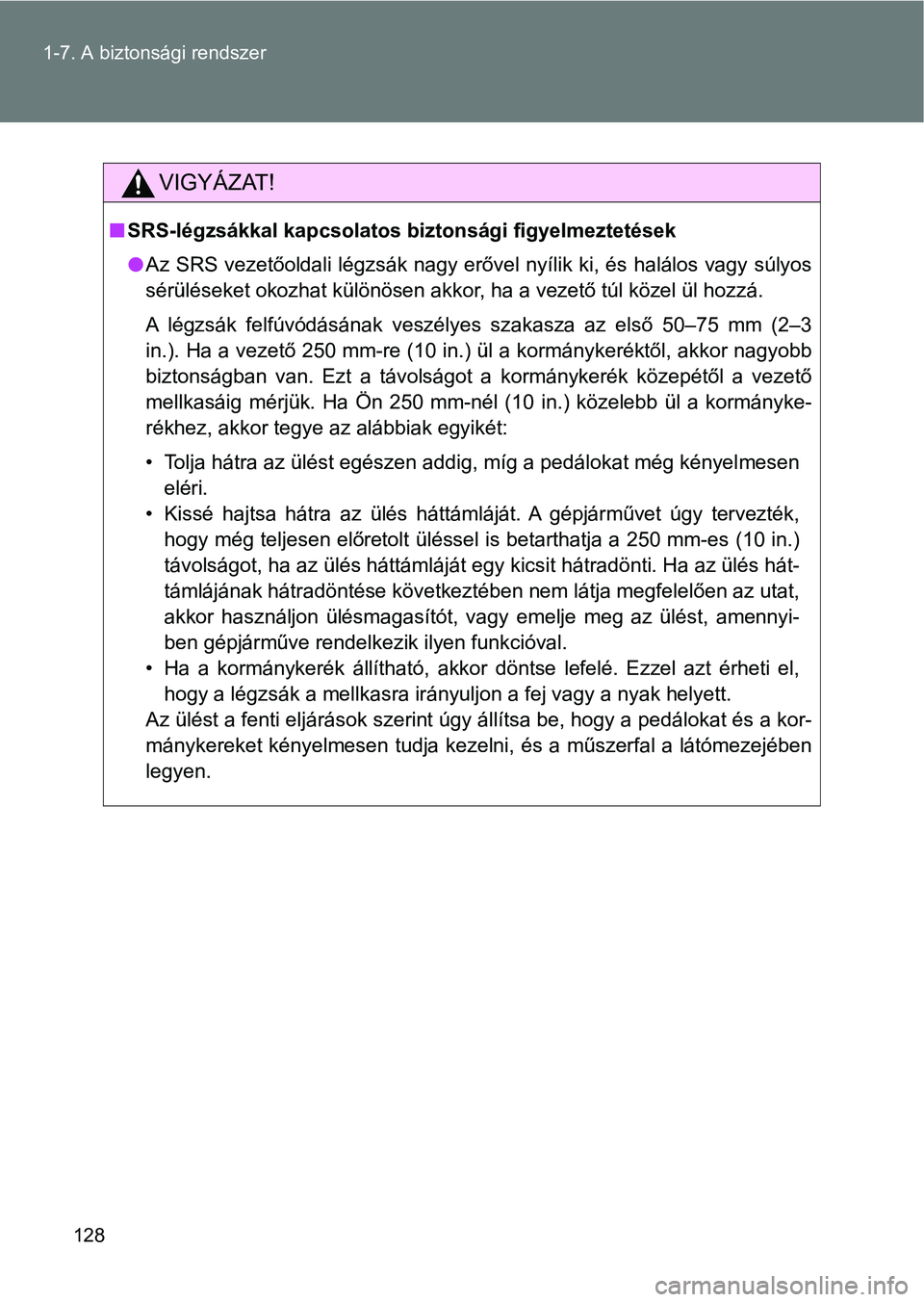 TOYOTA GT86 2017  Kezelési útmutató (in Hungarian) 128 1-7. A biztonsági rendszer
VIGYÁZAT!
nSRS-légzsákkal kapcsolatos biztonsági figyelmeztetések
lAz SRS vezetőoldali légzsák nagy erővel nyílik ki, és halálos vagy súlyos
sérüléseket