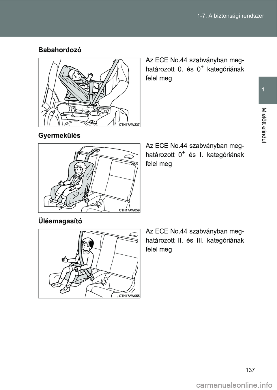 TOYOTA GT86 2017  Kezelési útmutató (in Hungarian) 137 1-7. A biztonsági rendszer
1
Mielőtt elindul
Babahordozó
Az ECE No.44 szabványban meg-
határozott  0.  és  0+  kategóriának
felel meg
Gyermekülés
Az ECE No.44 szabványban meg-
határozo