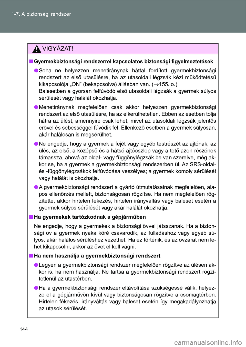 TOYOTA GT86 2017 Kezelési útmutató (in Hungarian) 144 1-7. A biztonsági rendszer
VIGYÁZAT!
nGyermekbiztonsági rendszerrel kapcsolatos biztonsági figyelmeztetések
lSoha ne helyezzen menetiránynak háttal fordított gyermekbiztonsági
rends TOYOTA GT86 2017 Kezelési útmutató (in Hungarian) 144 1-7. A biztonsági rendszer
VIGYÁZAT!
nGyermekbiztonsági rendszerrel kapcsolatos biztonsági figyelmeztetések
lSoha ne helyezzen menetiránynak háttal fordított gyermekbiztonsági
rends