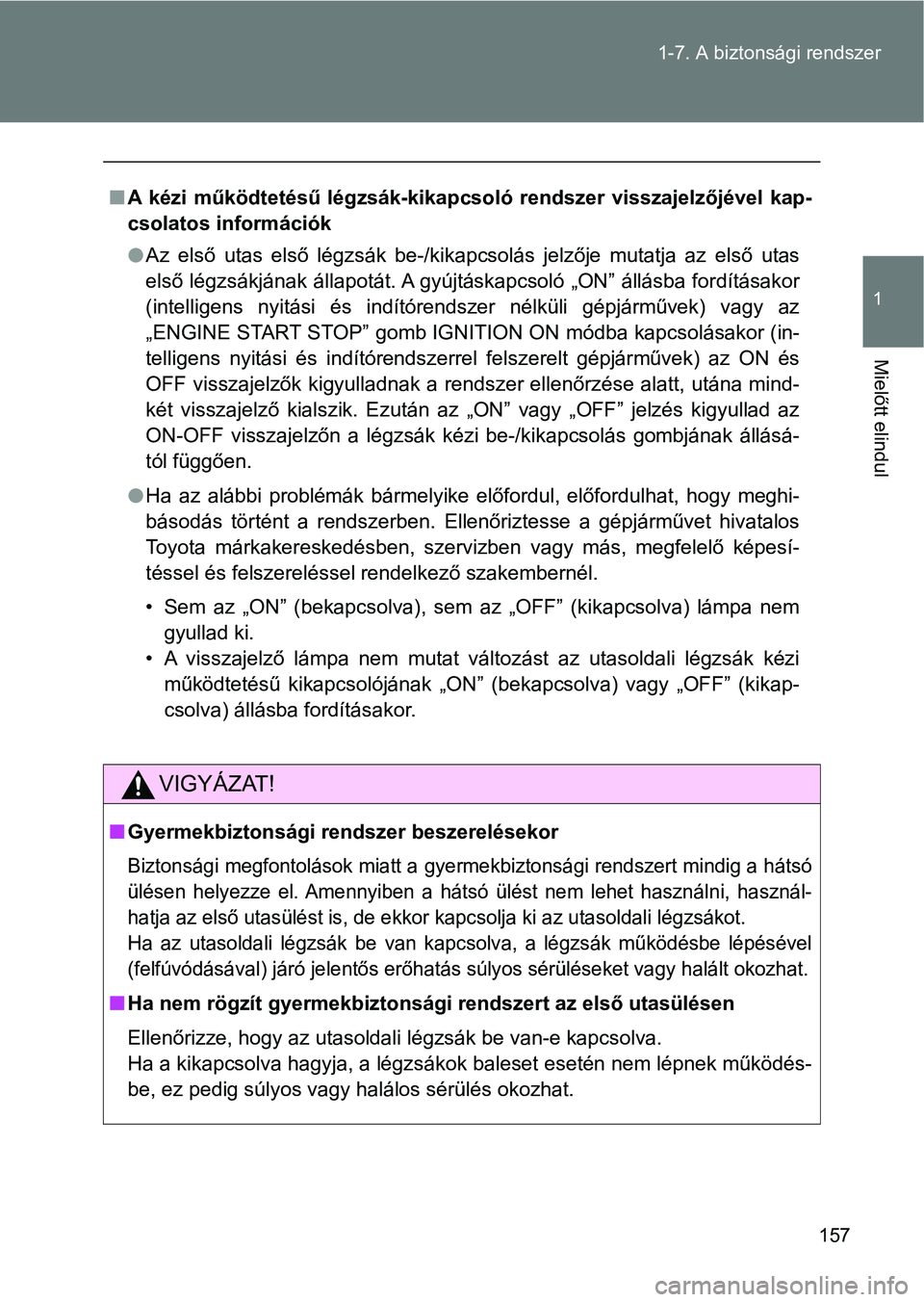 TOYOTA GT86 2017 Kezelési útmutató (in Hungarian) 157 1-7. A biztonsági rendszer
1
Mielőtt elindul
nA kézi működtetésű légzsák-kikapcsoló rendszer visszajelzőjével kap-
csolatos információk
lAz első utas első légzsák be-/k TOYOTA GT86 2017 Kezelési útmutató (in Hungarian) 157 1-7. A biztonsági rendszer
1
Mielőtt elindul
nA kézi működtetésű légzsák-kikapcsoló rendszer visszajelzőjével kap-
csolatos információk
lAz első utas első légzsák be-/k