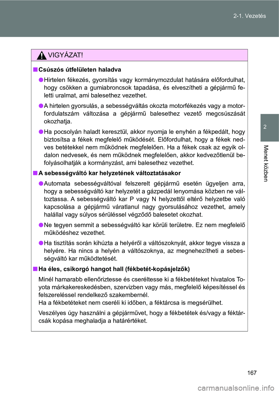TOYOTA GT86 2017  Kezelési útmutató (in Hungarian) 167 2-1. Vezetés
2
Menet közben
VIGYÁZAT!
nCsúszós útfelületen haladva
lHirtelen  fékezés,  gyorsítás  vagy  kormánymozdulat  hatására  előfordulhat,
hogy  csökken  a  gumiabroncsok  t