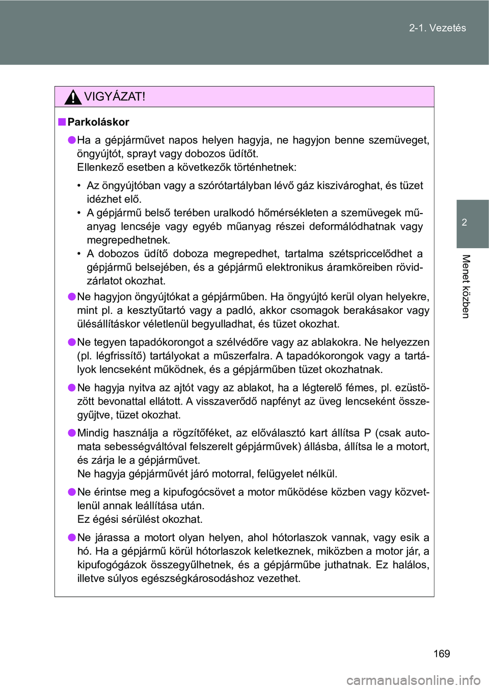 TOYOTA GT86 2017  Kezelési útmutató (in Hungarian) 169 2-1. Vezetés
2
Menet közben
VIGYÁZAT!
nParkoláskor
lHa  a  gépjárművet  napos  helyen  hagyja,  ne  hagyjon  benne  szemüveget,
öngyújtót, sprayt vagy dobozos üdítőt. 
Ellenkező ese