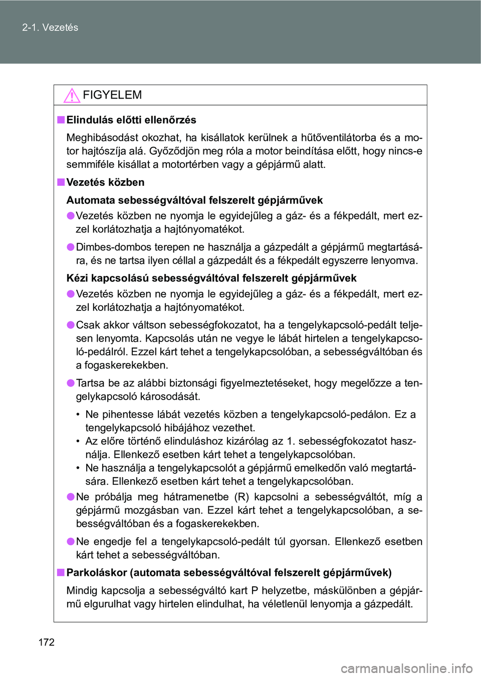 TOYOTA GT86 2017 Kezelési útmutató (in Hungarian) 172 2-1. Vezetés
FIGYELEM
nElindulás előtti ellenőrzés
Meghibásodást okozhat, ha kisállatok kerülnek a hűtőventilátorba és a mo-
tor hajtószíja alá. Győződjön meg róla a m TOYOTA GT86 2017 Kezelési útmutató (in Hungarian) 172 2-1. Vezetés
FIGYELEM
nElindulás előtti ellenőrzés
Meghibásodást okozhat, ha kisállatok kerülnek a hűtőventilátorba és a mo-
tor hajtószíja alá. Győződjön meg róla a m