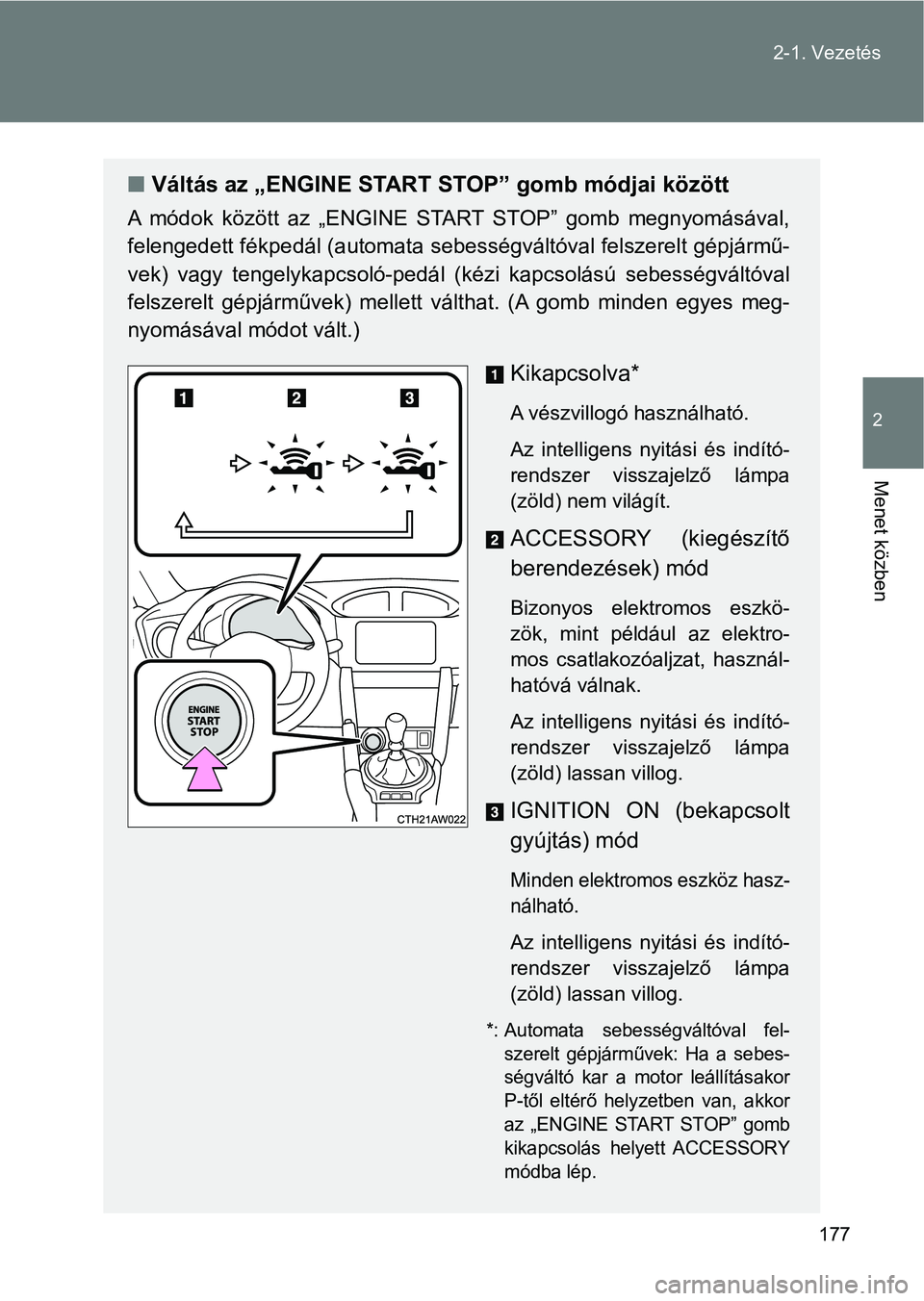 TOYOTA GT86 2017 Kezelési útmutató (in Hungarian) 177 2-1. Vezetés
2
Menet közben
nVáltás az „ENGINE START STOP” gomb módjai között
A módok között az „ENGINE START STOP” gomb megnyomásával,
felengedett fékpedál (automata TOYOTA GT86 2017 Kezelési útmutató (in Hungarian) 177 2-1. Vezetés
2
Menet közben
nVáltás az „ENGINE START STOP” gomb módjai között
A módok között az „ENGINE START STOP” gomb megnyomásával,
felengedett fékpedál (automata
