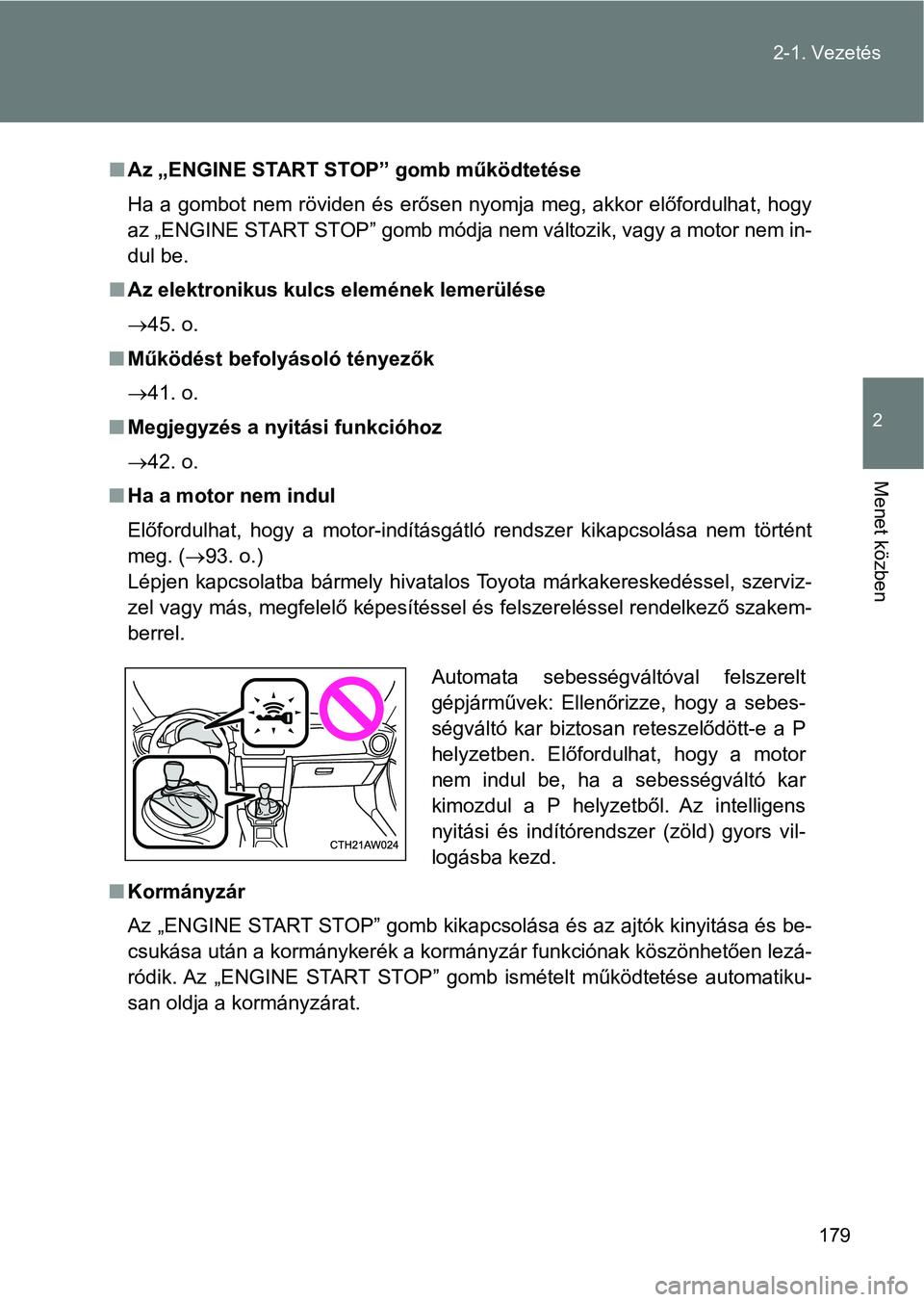 TOYOTA GT86 2017 Kezelési útmutató (in Hungarian) 179
2-1. Vezetés
2
Menet közben
n Az „ENGINE START STOP” gomb működtetése
Ha a gombot nem röviden és erősen nyomja meg, akkor előfordulha t, hogy
az „ENGINE START STOP” gomb mód TOYOTA GT86 2017 Kezelési útmutató (in Hungarian) 179
2-1. Vezetés
2
Menet közben
n Az „ENGINE START STOP” gomb működtetése
Ha a gombot nem röviden és erősen nyomja meg, akkor előfordulha t, hogy
az „ENGINE START STOP” gomb mód