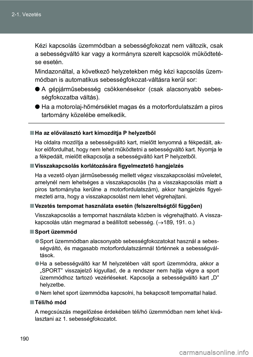 TOYOTA GT86 2017 Kezelési útmutató (in Hungarian) 190 2-1. Vezetés
Kézi kapcsolás üzemmódban a sebességfokozat nem változik, csak
a sebességváltó kar vagy a kormányra szerelt kapcsolók működteté-
se esetén.
Mindazonáltal, a k TOYOTA GT86 2017 Kezelési útmutató (in Hungarian) 190 2-1. Vezetés
Kézi kapcsolás üzemmódban a sebességfokozat nem változik, csak
a sebességváltó kar vagy a kormányra szerelt kapcsolók működteté-
se esetén.
Mindazonáltal, a k